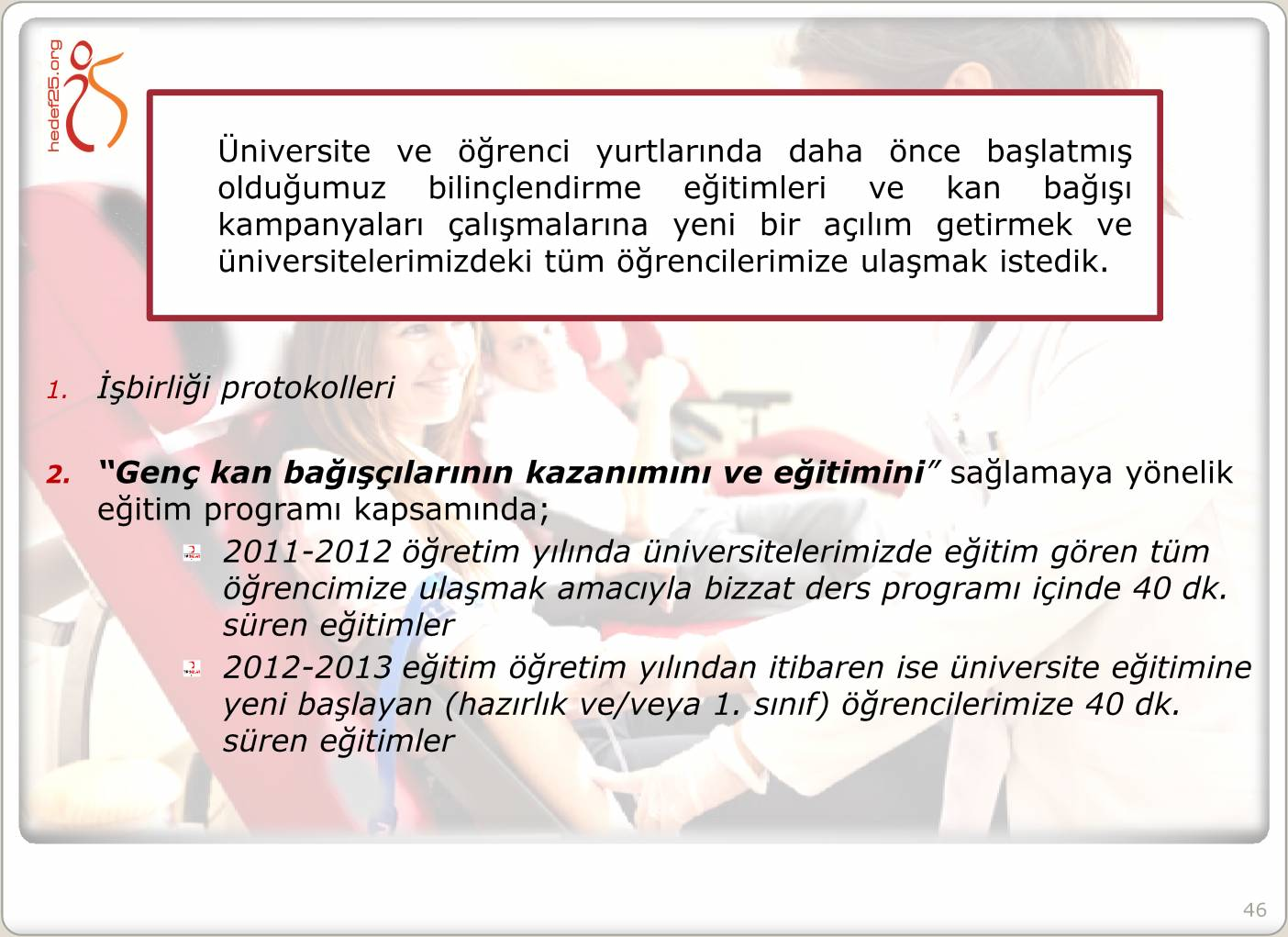 Üniversite ve öğrenci yurtlarında daha önce başlatmış olduğumuz bilinçlendirme eğitimleri ve kan bağışı kampanyaları çalışmalarına yeni bir açılım getirmek ve üniversitelerimizdeki tüm