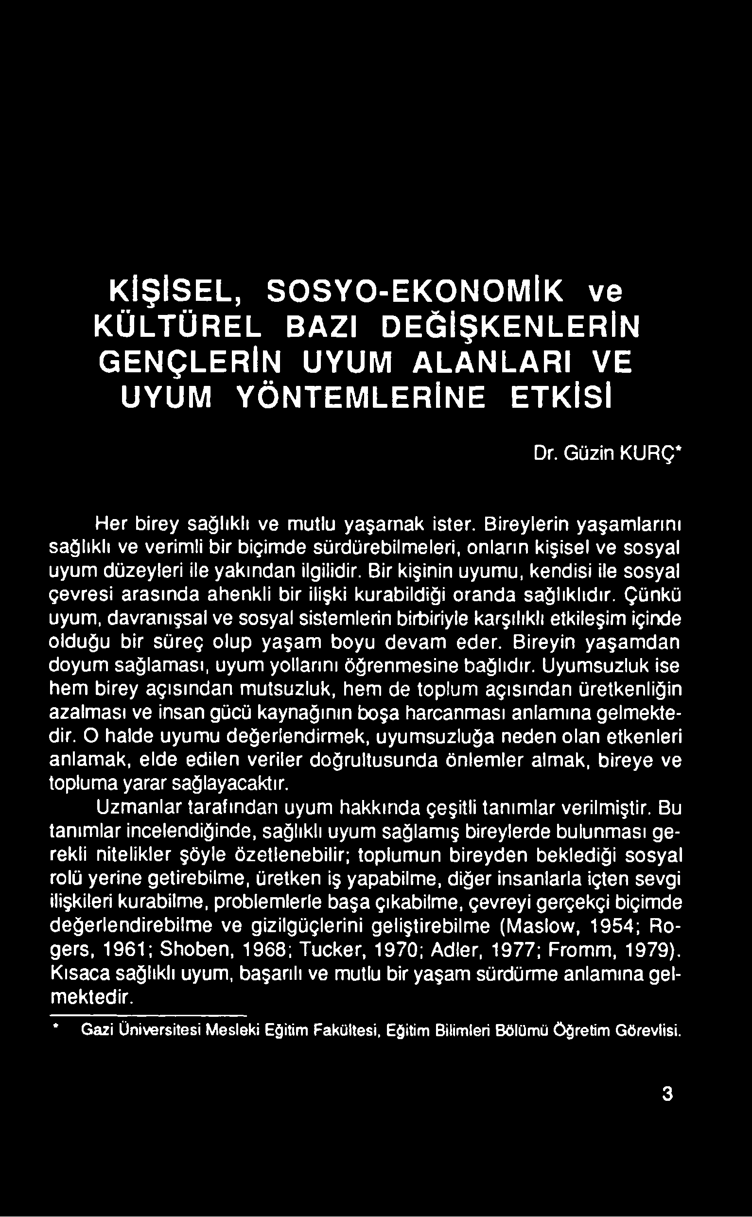 Uyumsuzluk ise hem birey açısından mutsuzluk, hem de toplum açısından üretkenliğin azalması ve insan gücü kaynağının boşa harcanması anlamına gelmektedir.