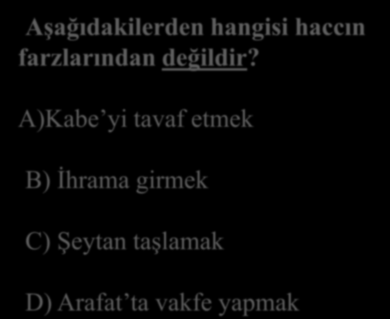 17 Aşağıdakilerden hangisi haccın farzlarından değildir?