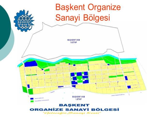 1-Başkent OSB : Başkent Organize Sanayi Bölgesi Ankara nın Batı koridorunda Eskişehir karayoluna 6 km, şehir merkezine 40 km mesafede Temelli Maliköy de 4 organize sanayi bölgesinin bulunduğu 40