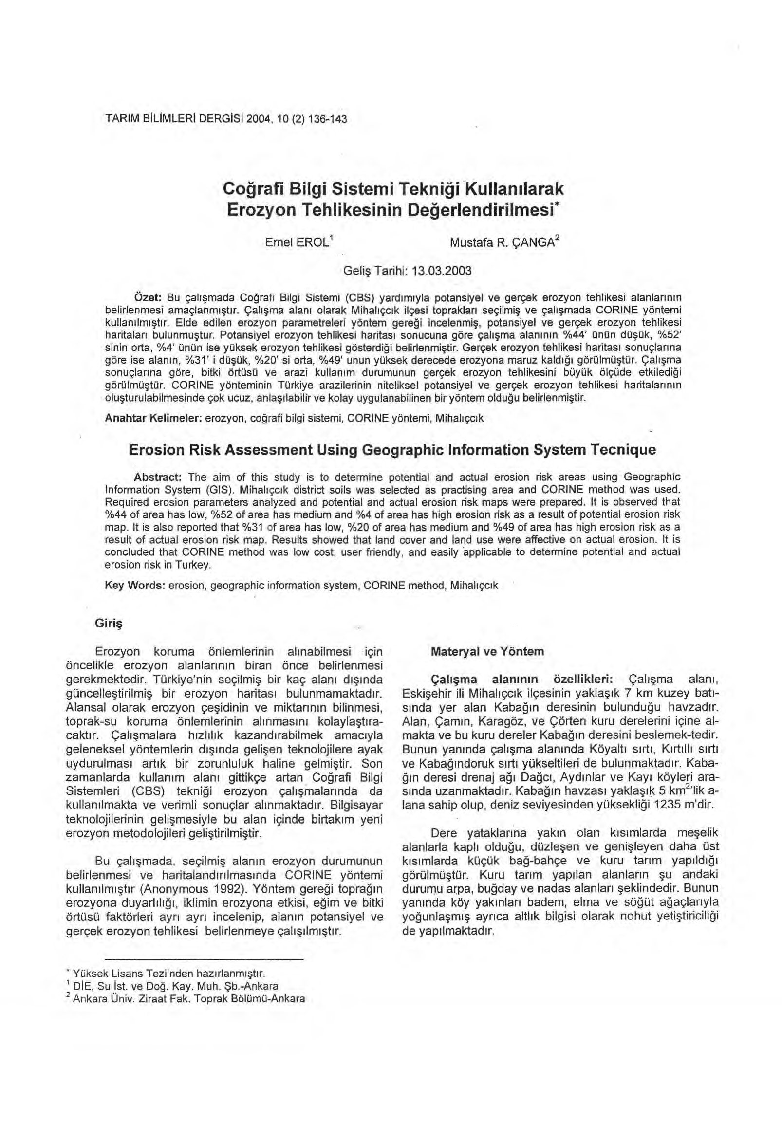 TARIM B İ L İ MLER İ DERG İS İ 2004, 10 (2) 136-143 Coğ rafi Bilgi Sistemi Tekni ğ i Kullan ı larak Erozyon Tehlikesinin De ğerlendirilmesi* Emel EROL 1 Mustafa R. ÇANGA 2 Geli ş Tarihi: 13.03.