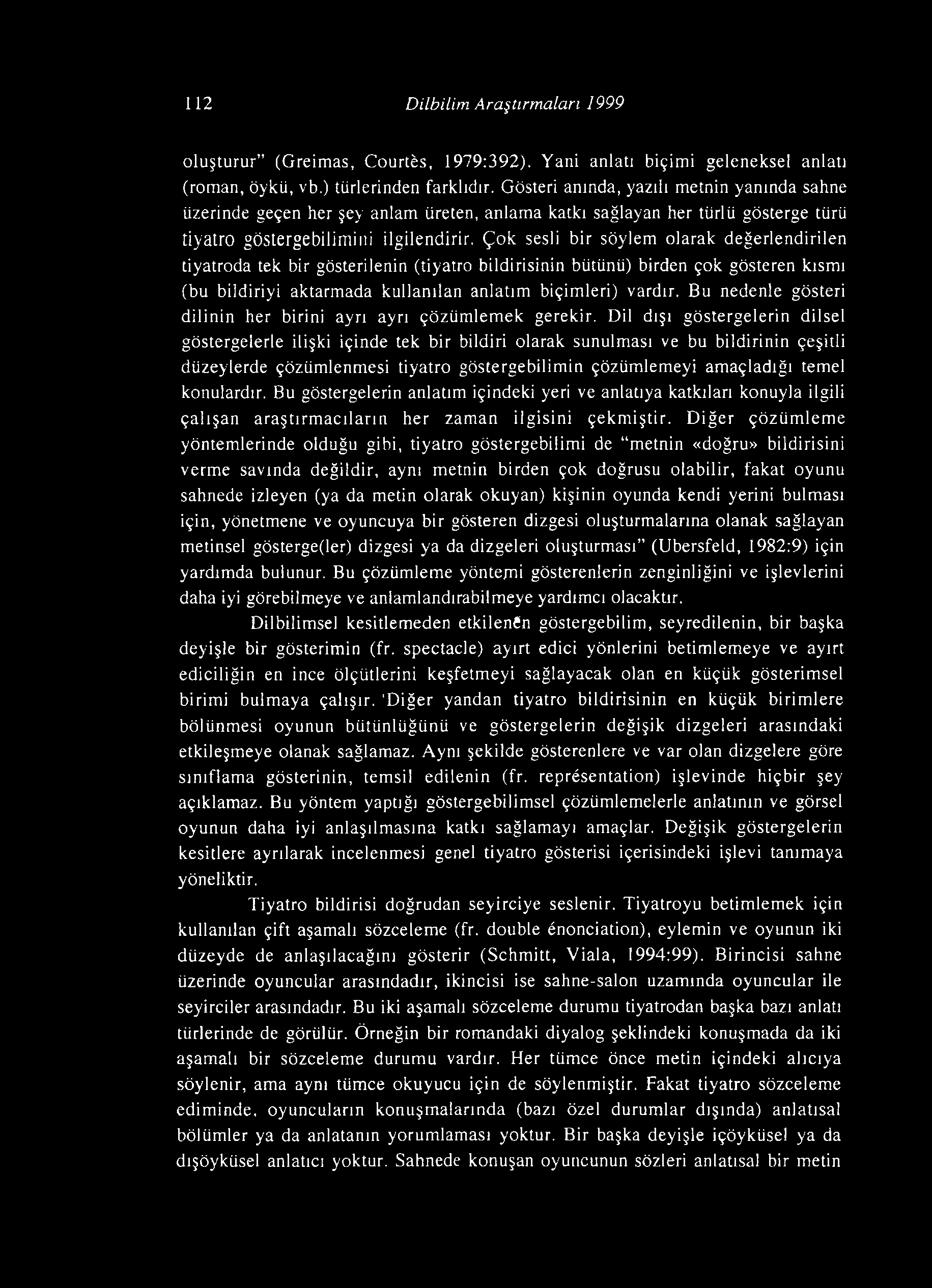 Çok sesli bir söylem olarak değerlendirilen tiyatroda tek bir gösterilenin (tiyatro bildirisinin bütünü) birden çok gösteren kısmı (bu bildiriyi aktarmada kullanılan anlatım biçimleri) vardır.