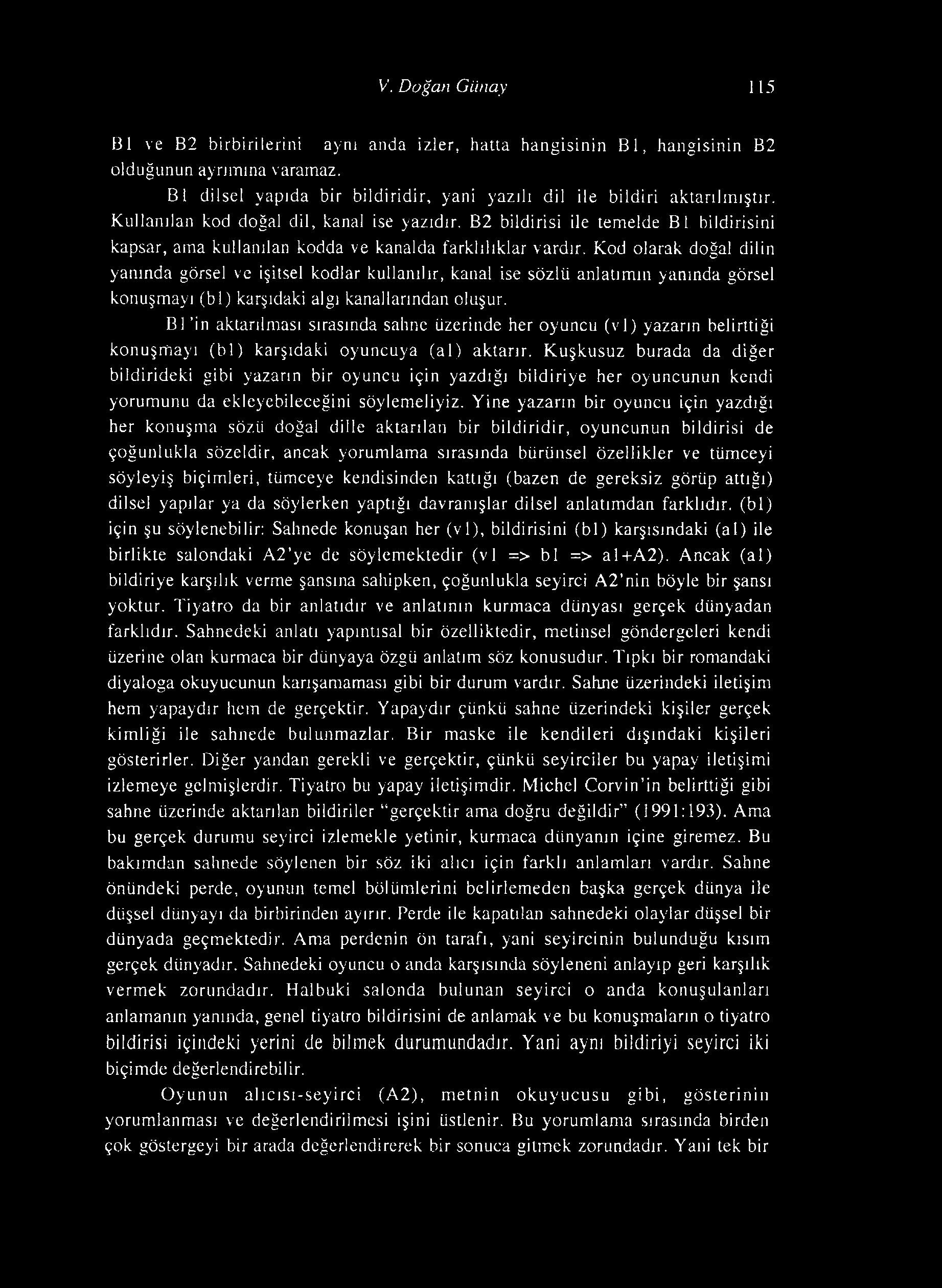 Kod olarak doğal dilin yanında görsel ve işitsel kodlar kullanılır, kanal ise sözlü anlatımın yanında görsel konuşmayı (bl) karşıdaki algı kanallarından oluşur.