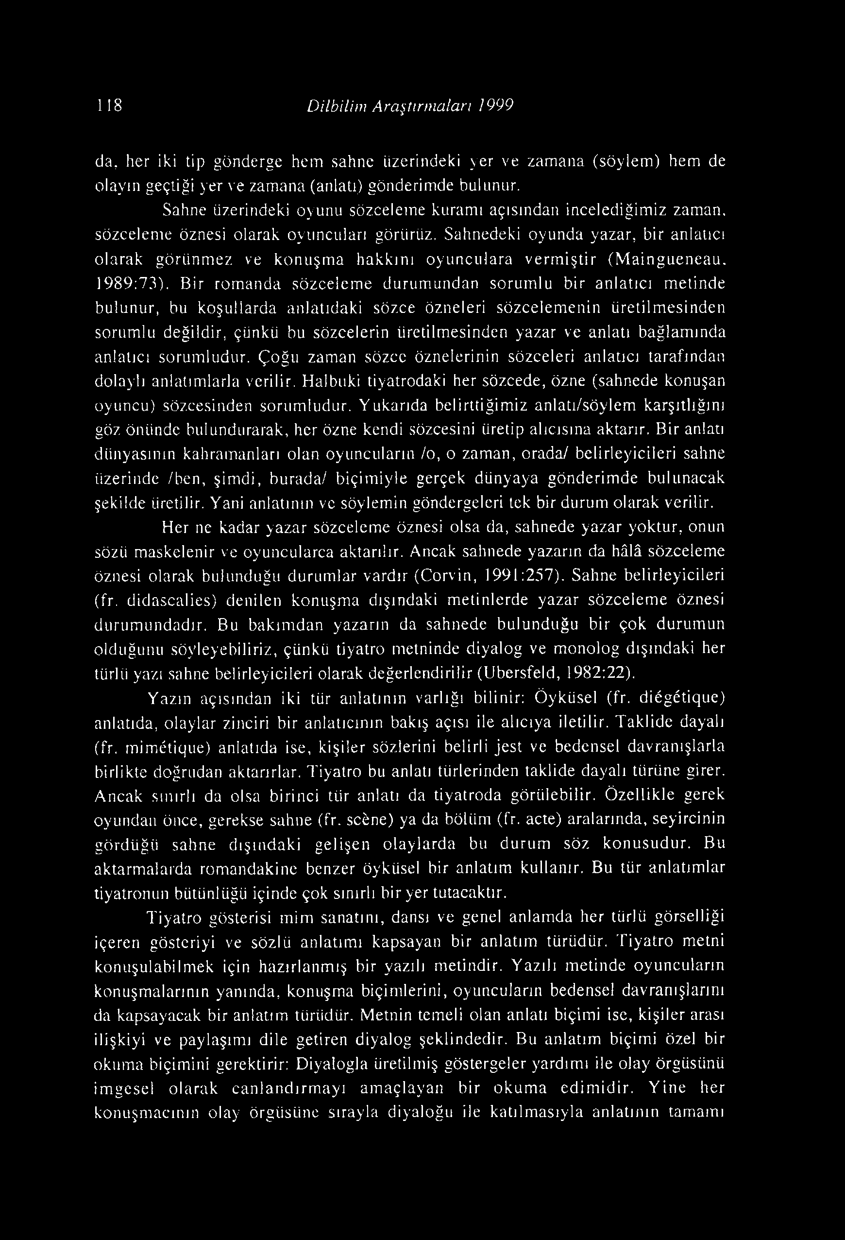 Sahnedeki oyunda yazar, bir anlatıcı olarak görünmez ve konuşma hakkını oyunculara vermiştir (Maingueneau. 1989:73).