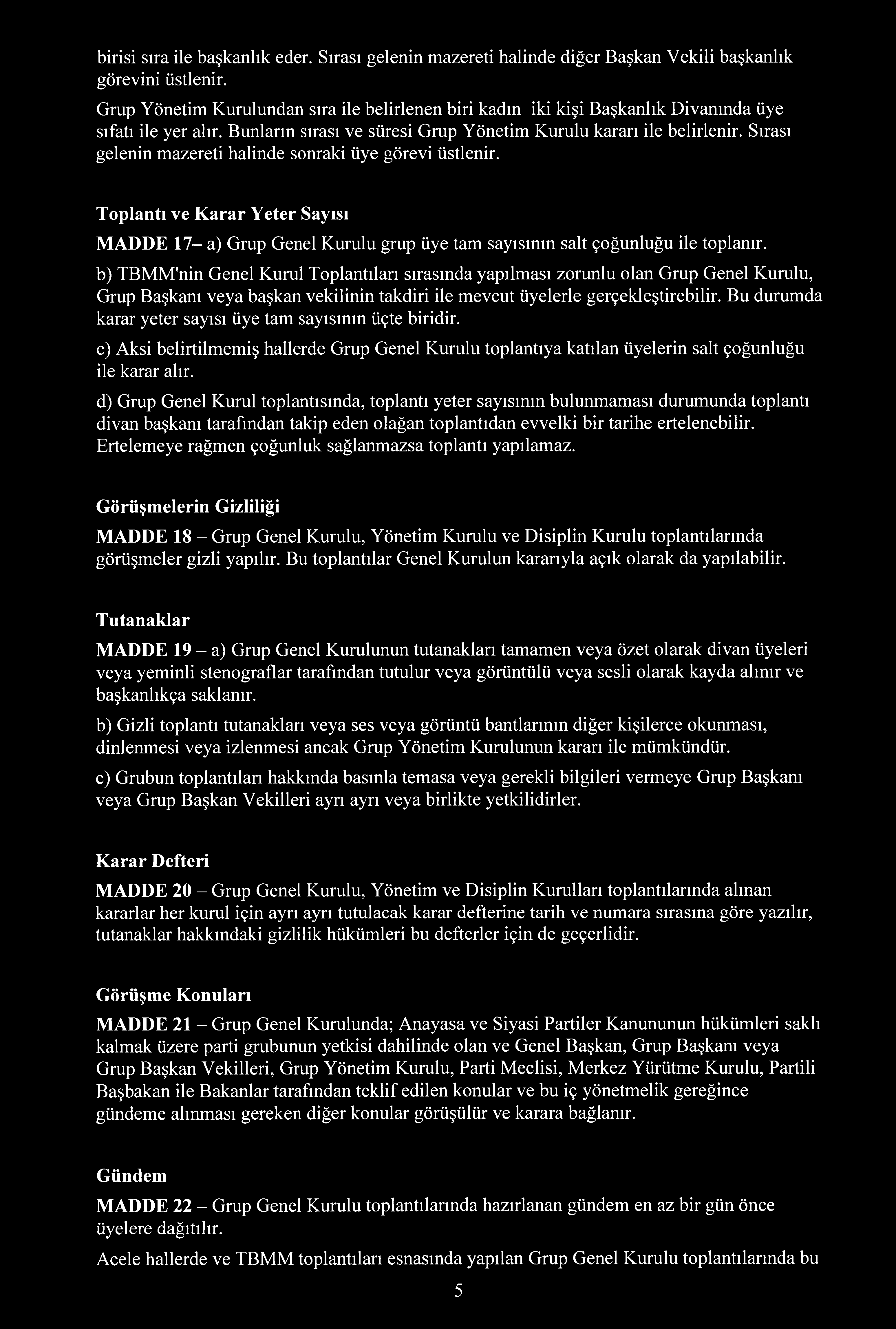 Sırası gelenin mazereti halinde sonraki üye görevi üstlenir. Toplantı ve Karar Yeter Sayısı MADDE 17- a) Grup Genel Kurulu grup üye tam sayısının salt çoğunluğu ile toplanır.