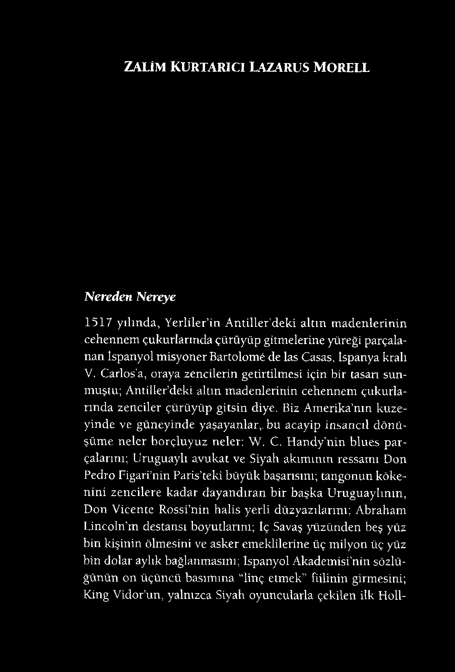 ZALİM KURTARICI LAZARUS MORELL Nereden Nereye 1517 yılında, Yerliler in Antiller deki altm madenlerinin cehennem çukurlarında çürüyüp gitmelerine yüreği parçalanan İspanyol misyoner Bartolomé de las