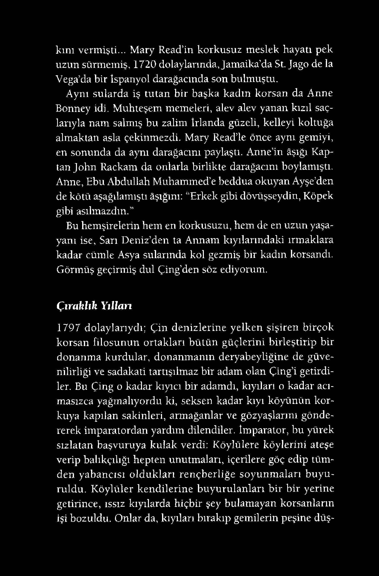 kını vermişti... Mary Read in korkusuz meslek hayatı pek uzun sürmemiş, 1720 dolaylarında, Jamaika da St. Jago de la Vega da bir İspanyol darağacında son bulmuştu.