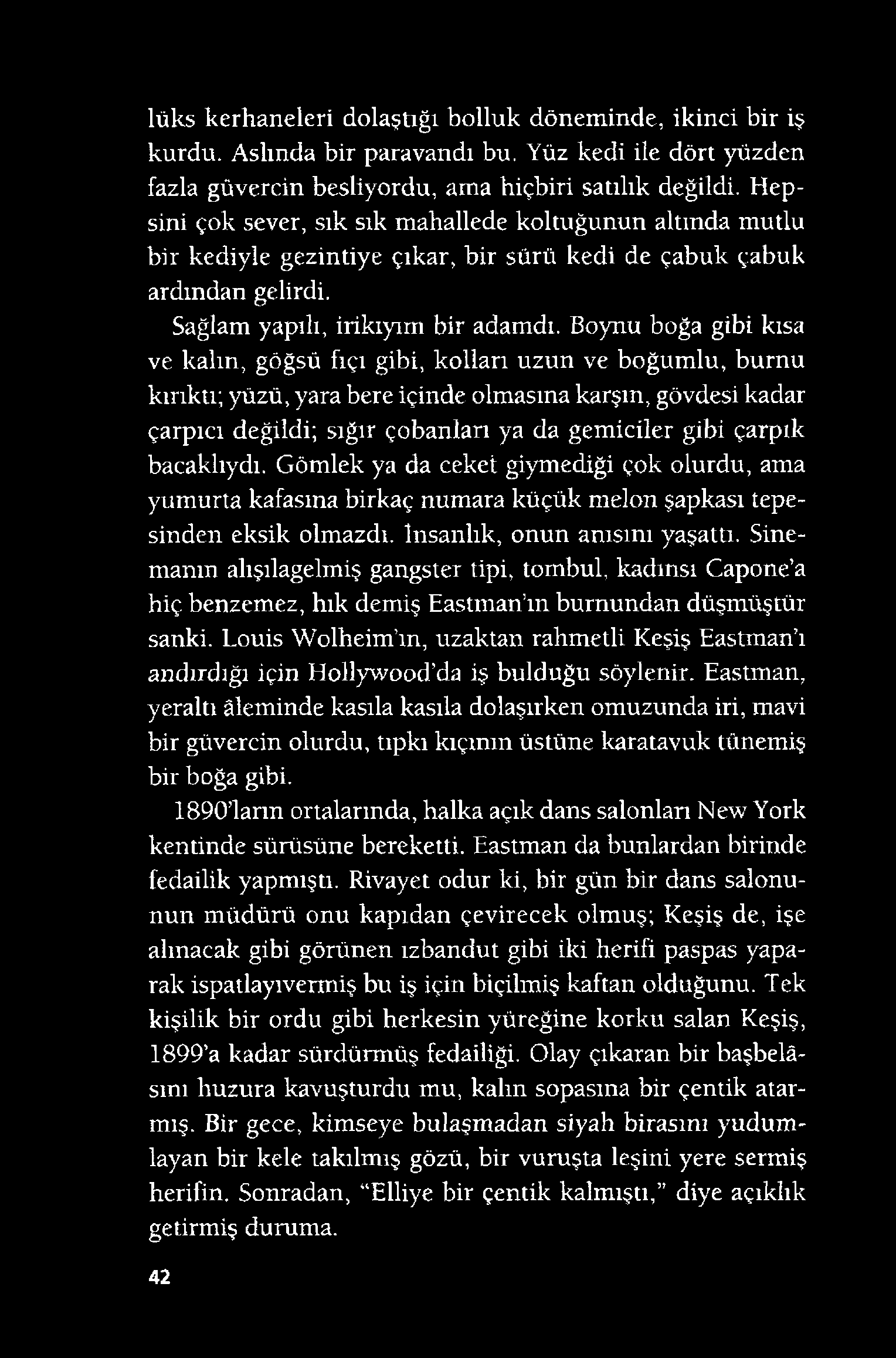 lüks kerhaneleri dolaştığı bolluk döneminde, ikinci bir iş kurdu. Aslında bir paravandı bu. Yüz kedi ile dört yüzden fazla güvercin besliyordu, ama hiçbiri satılık değildi.