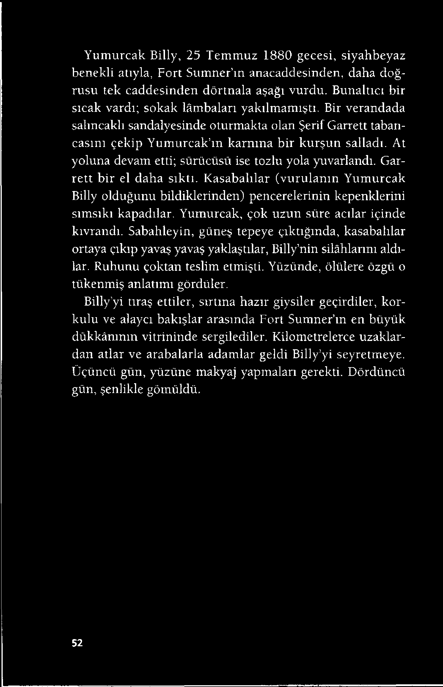 Yumurcak Billy, 25 Temmuz 1880 gecesi, siyahbeyaz benekli atıyla, Fort Sumner ın anacaddesinden, daha doğrusu tek caddesinden dörtnala aşağı vurdu.