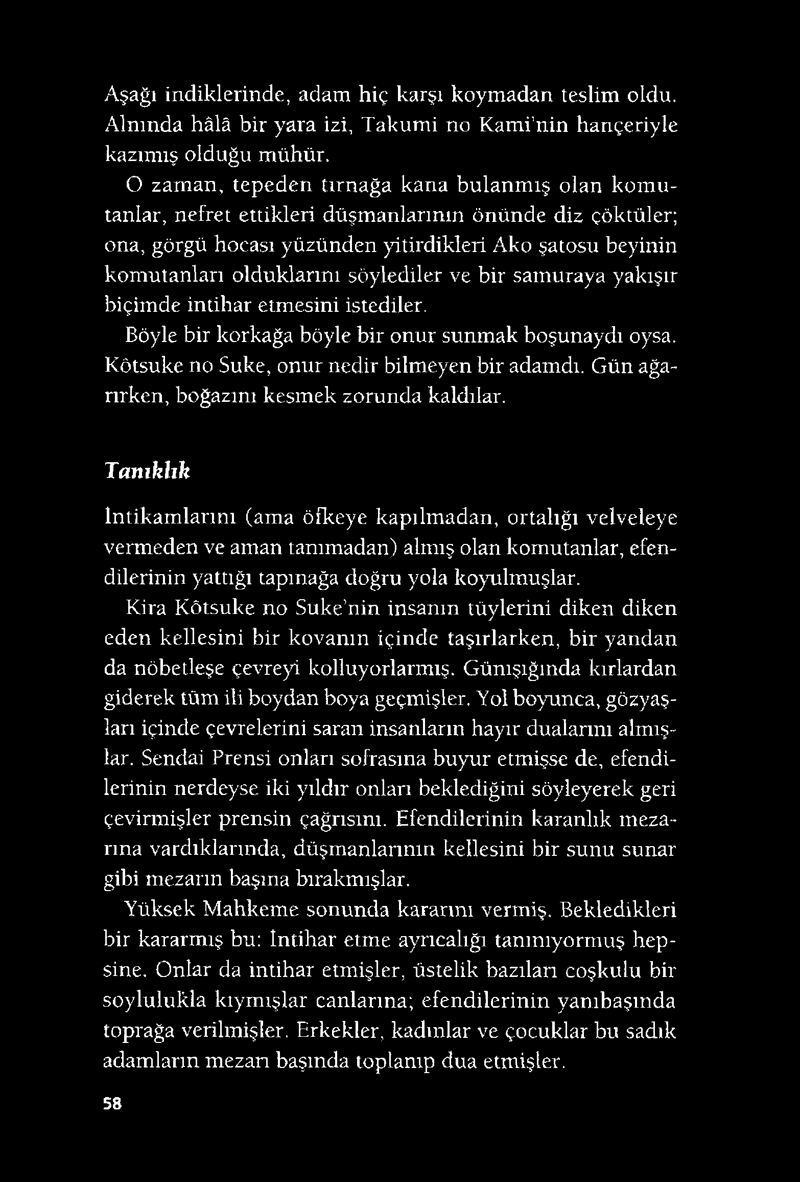 Aşağı indiklerinde, adam hiç karşı koymadan teslim oldu. Alnında hâlâ bir yara izi, Takumi no Kami nin hançeriyle kazımış olduğu mühür.