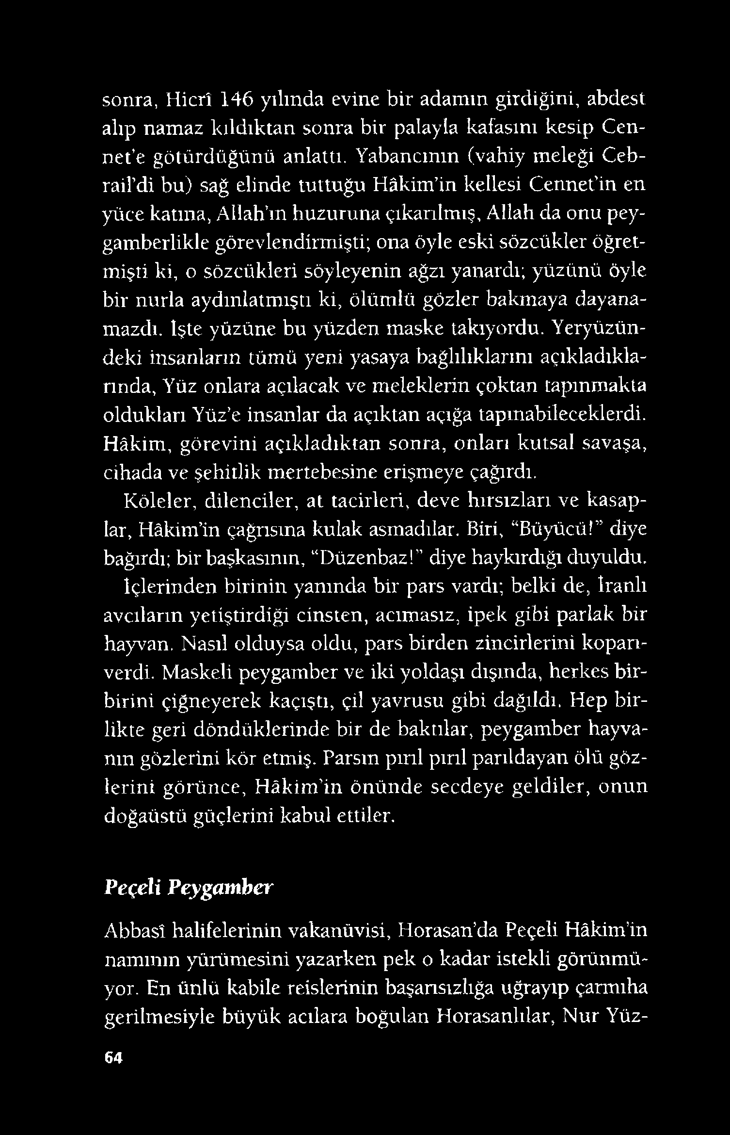 sonra, Hicrî 146 yılında evine bir adamın girdiğini, abdest alıp namaz kıldıktan sonra bir palayla kafasını kesip Cennet e götürdüğünü anlattı.