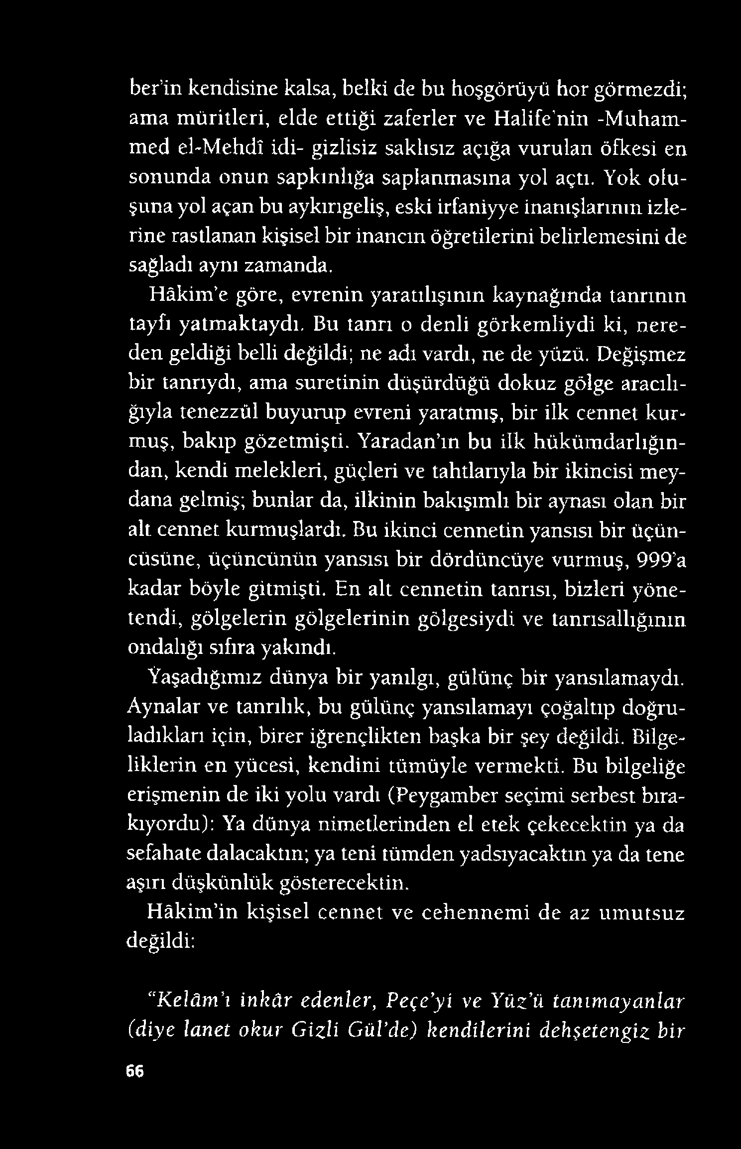 ber in kendisine kalsa, belki de bu hoşgörüyü hor görmezdi; ama müritleri, elde ettiği zaferler ve Halife nin -Muham- med el-mehdî idi- gizlisiz saklısız açığa vurulan öfkesi en sonunda onun