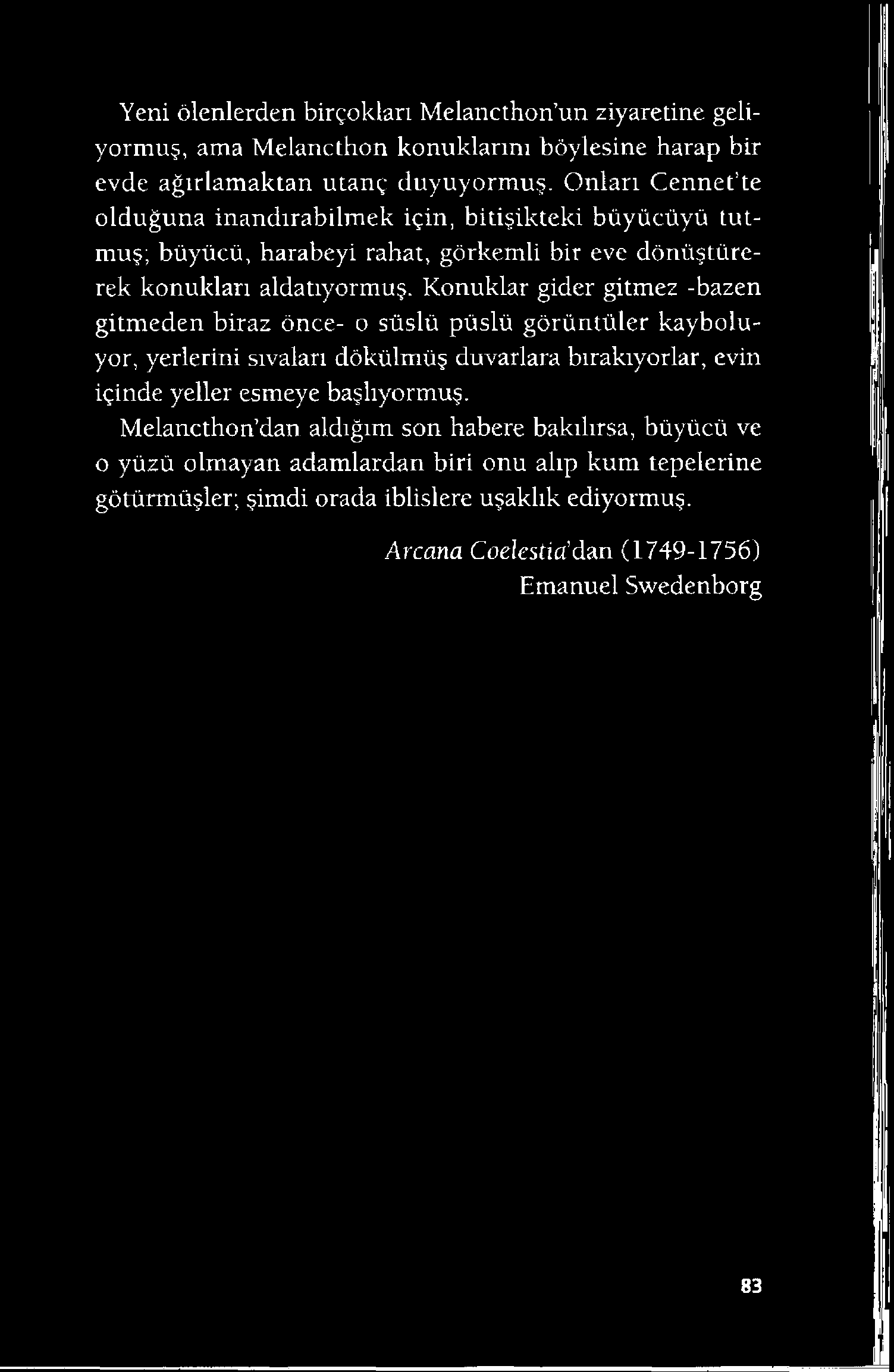 Yeni ölenlerden birçokları Melancthon un ziyaretine geliyormuş, ama Melancthon konuklarını böylesine harap bir evde ağırlamaktan utanç duyuyormuş.