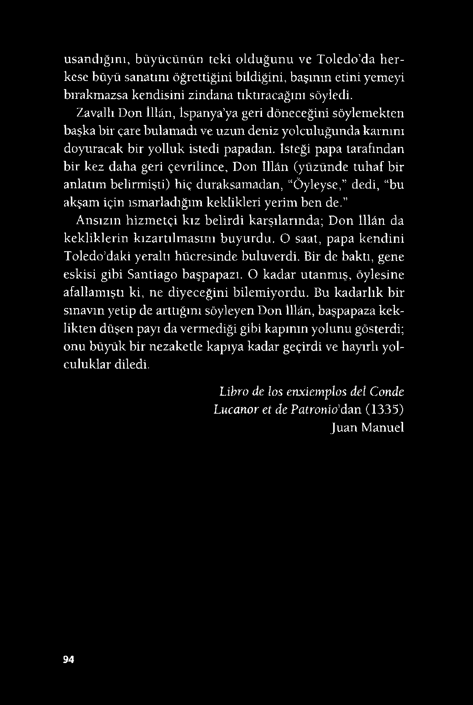 usandığını, büyücünün teki olduğunu ve Toledo da herkese büyü sanatını öğrettiğini bildiğini, başının etini yemeyi bırakmazsa kendisini zindana tıktıracağını söyledi.