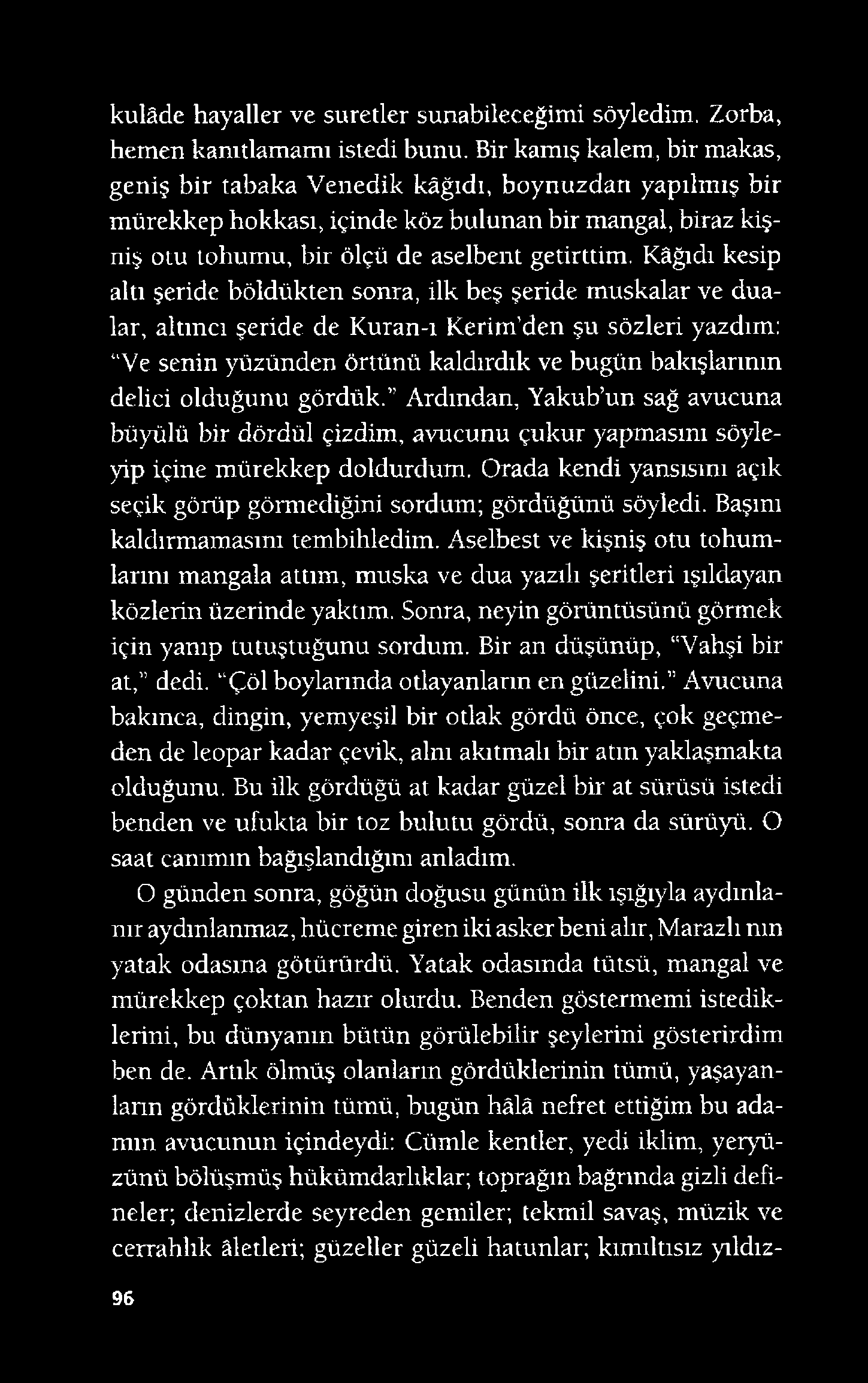 kulâde hayaller ve suretler sunabileceğimi söyledim. Zorba, hemen kanıtlamamı istedi bunu.