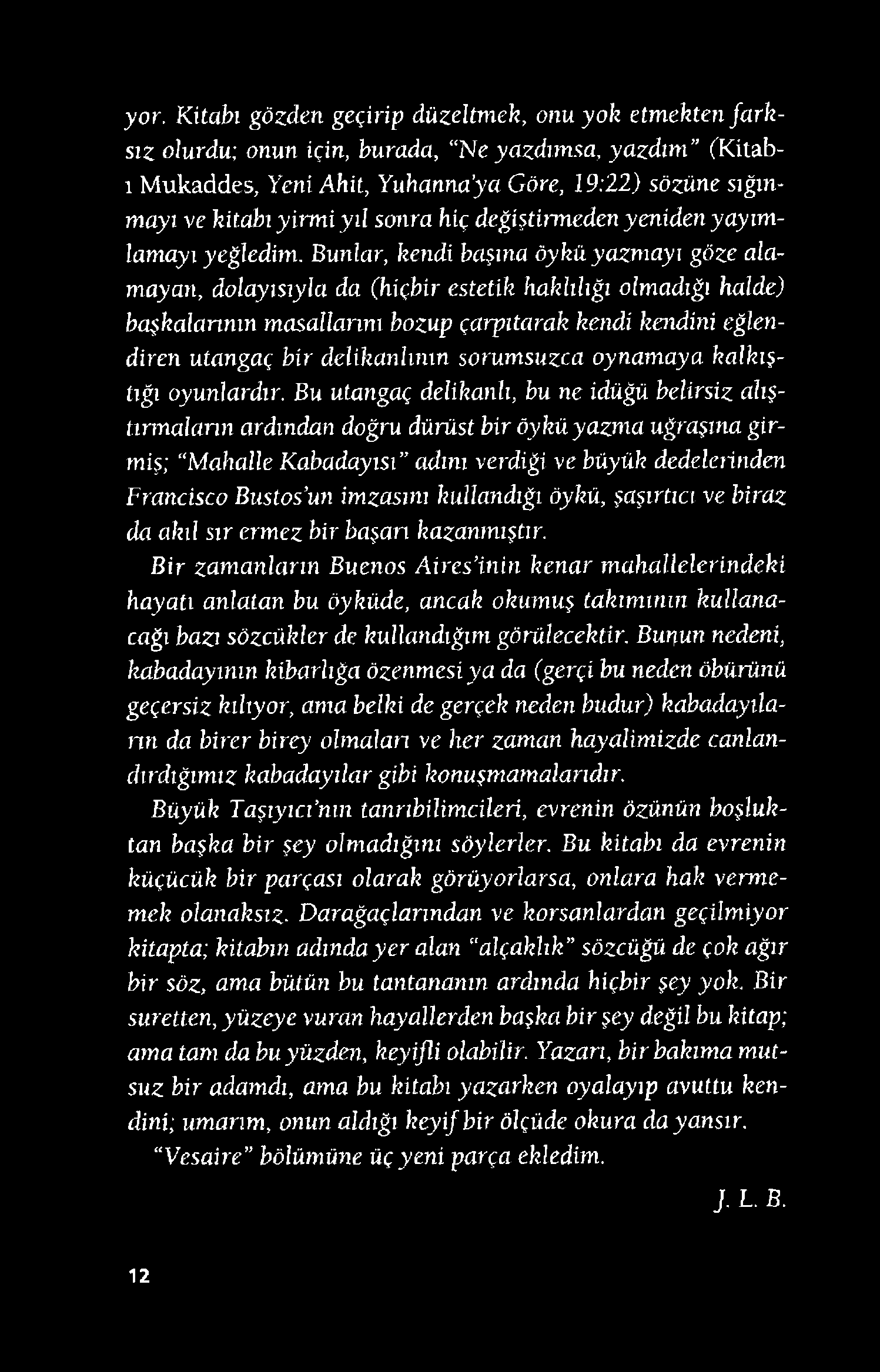 yor. Kitabı gözden geçirip düzeltmek, onu yok etmekten fa r k sız olurdu; onun için, burada, Ne yazdımsa, yazdım (Kitabı Mukaddes, Yeni Ahit, Yuhanna ya Göre, 19:22) sözüne sığınmayı ve kitabı yirmi