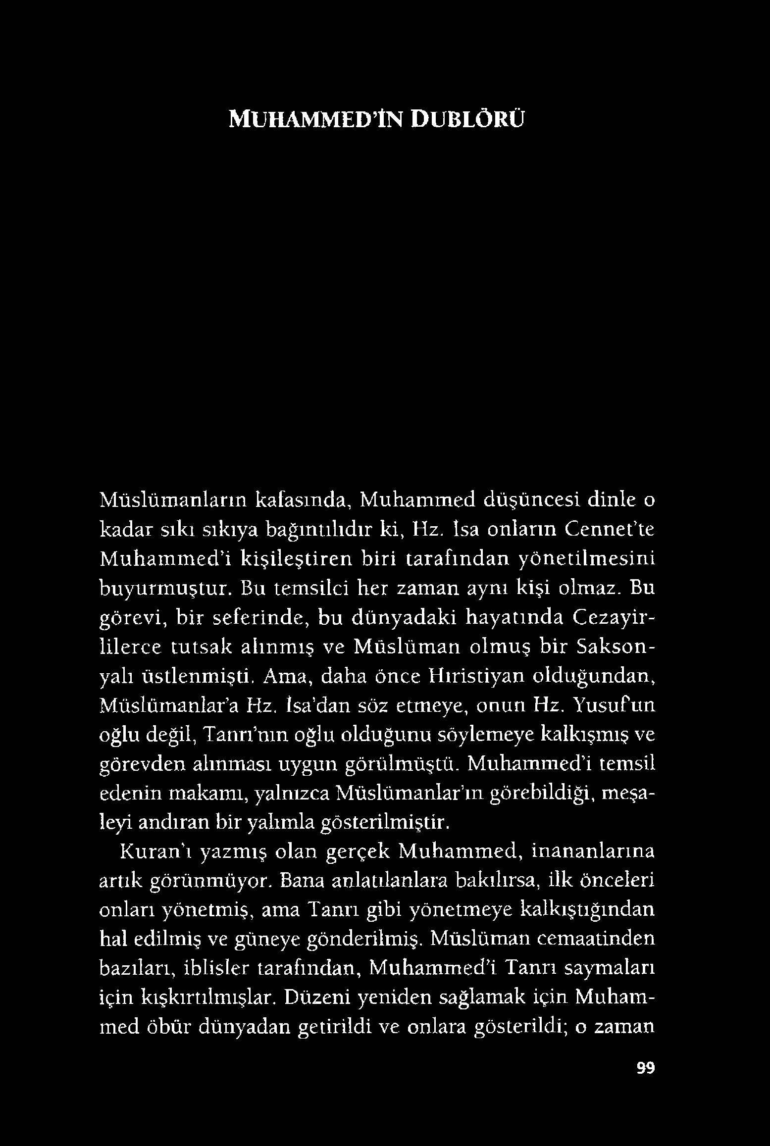 MUHAMMED IN DUBLÖRÜ Müslümanların kafasında, Muhammed düşüncesi dinle o kadar sıkı sıkıya bağıntılıdır ki, Hz. İsa onların Cennet te Muhammed i kişileştiren biri tarafından yönetilm esini buyurmuştur.