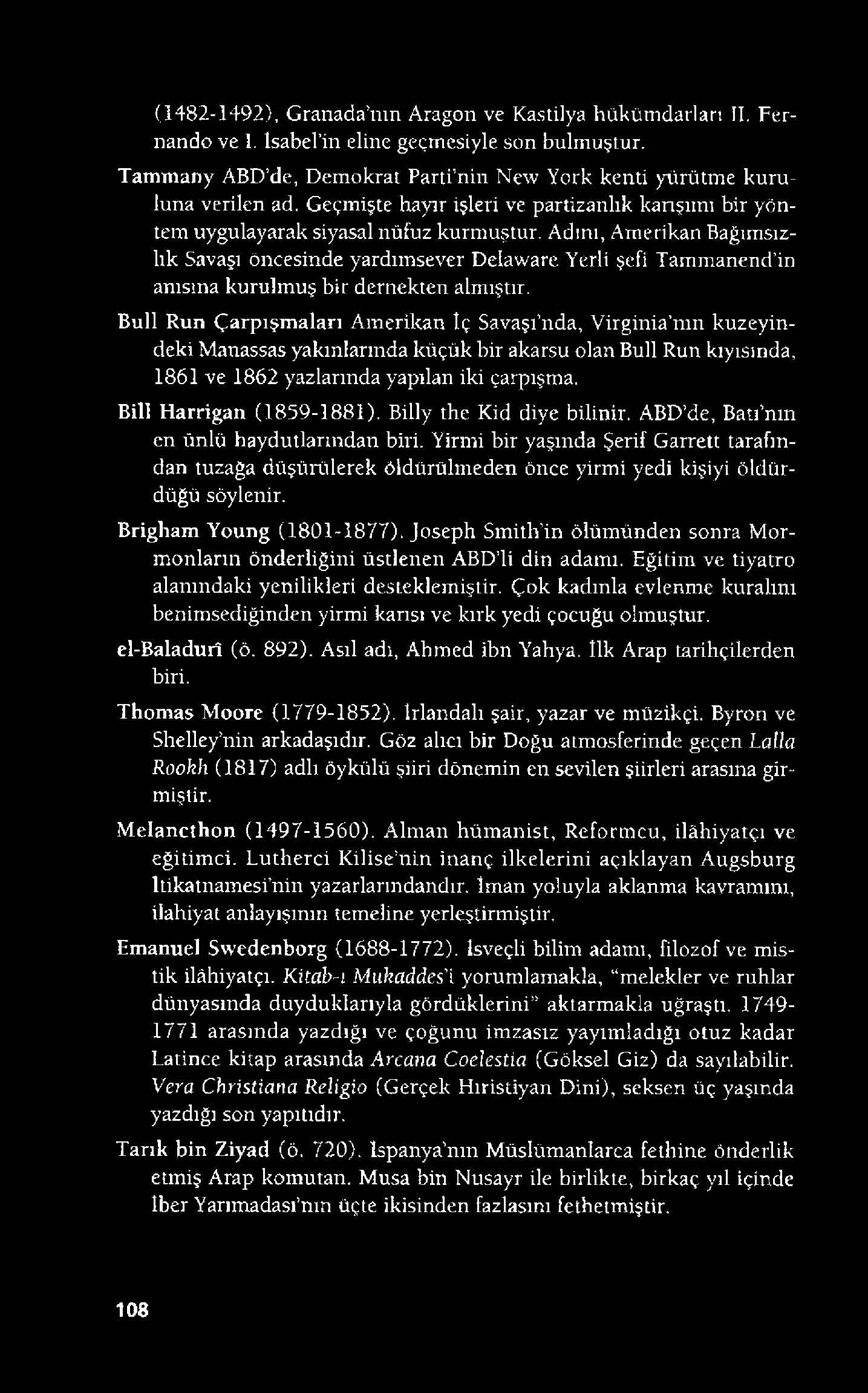 (1482-1492), Granada nm Aragon ve Kastilya hükümdarları II. Fernando ve 1. Isabel in eline geçmesiyle son bulmuştur. Tammany ABD de, Demokrat Parti nin New York kenti yürütme kuruluna verilen ad.