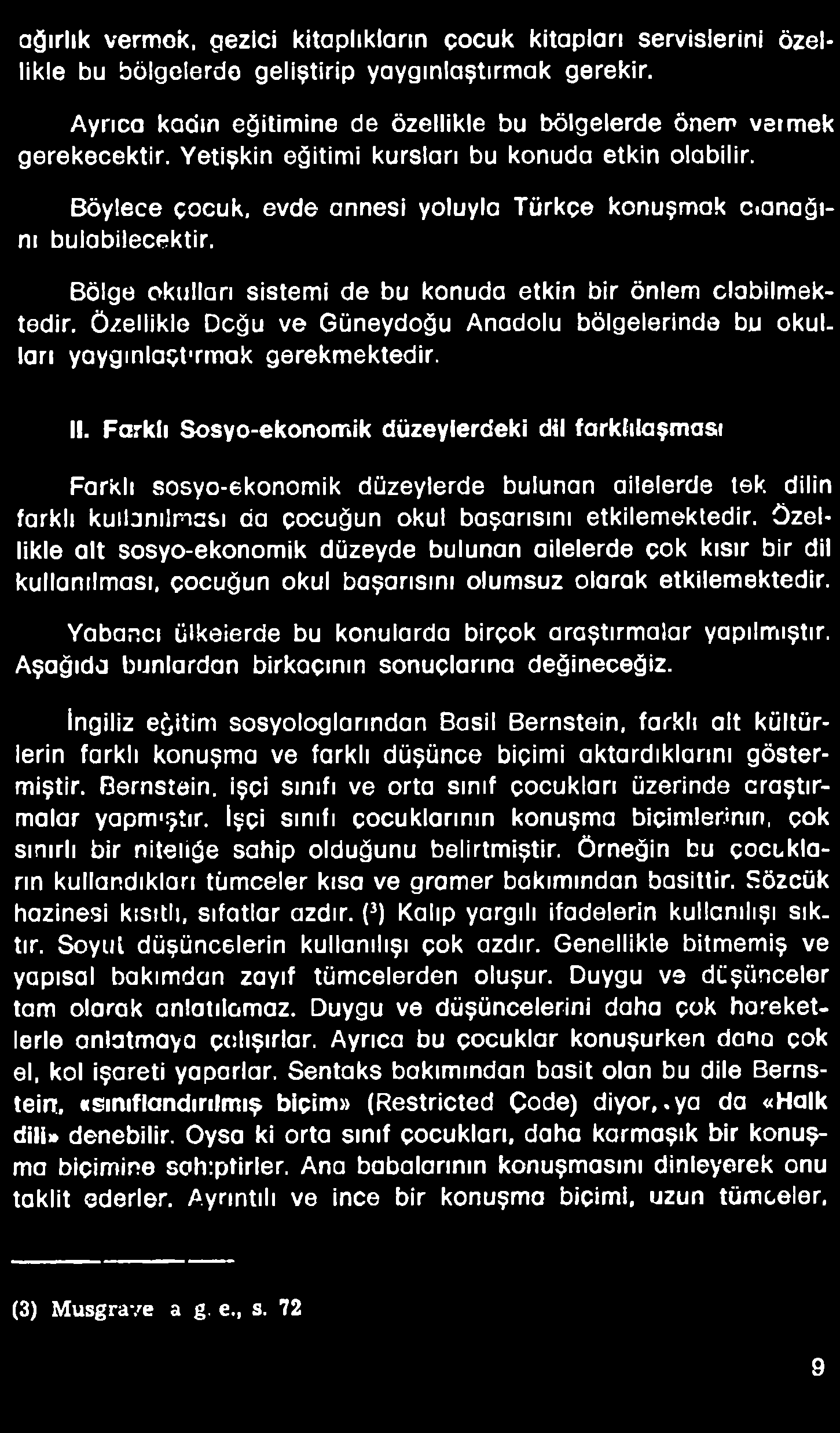 Böylece çocuk, evde annesi yoluyla Türkçe konuşmak cıanağını bulabilecektir. Bölge okulları sistemi de bu konuda etkin bir önlem olabilmektedir.