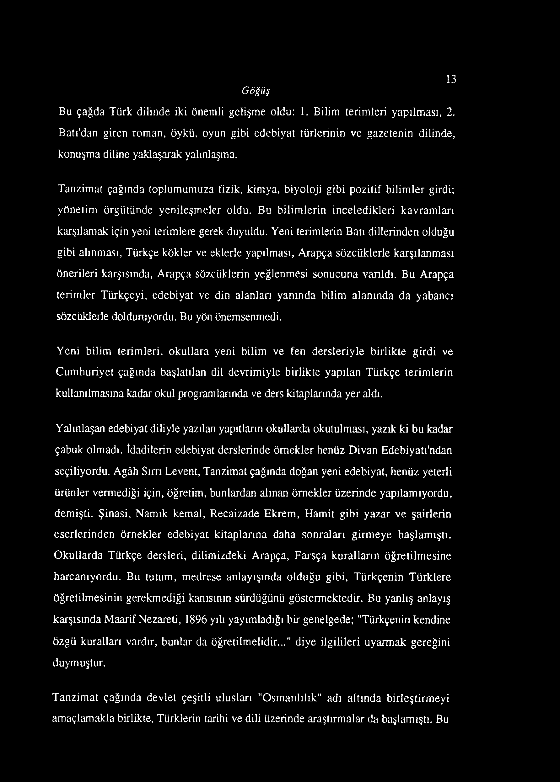 Tanzimat çağında toplumumuza fizik, kimya, biyoloji gibi pozitif bilimler girdi; yönetim örgütünde yenileşmeler oldu.