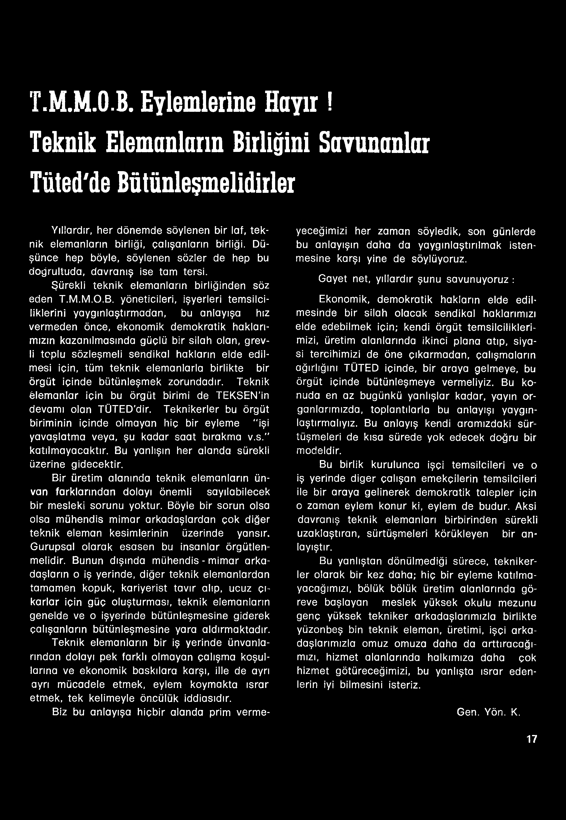 Teknikerler bu örgüt biriminin içinde olmayan hiç bir eyleme "işi yavaşlatma veya, şu kadar saat bırakma v.s." katılmayacaktır. Bu yanlışın her alanda sürekli üzerine gidecektir.