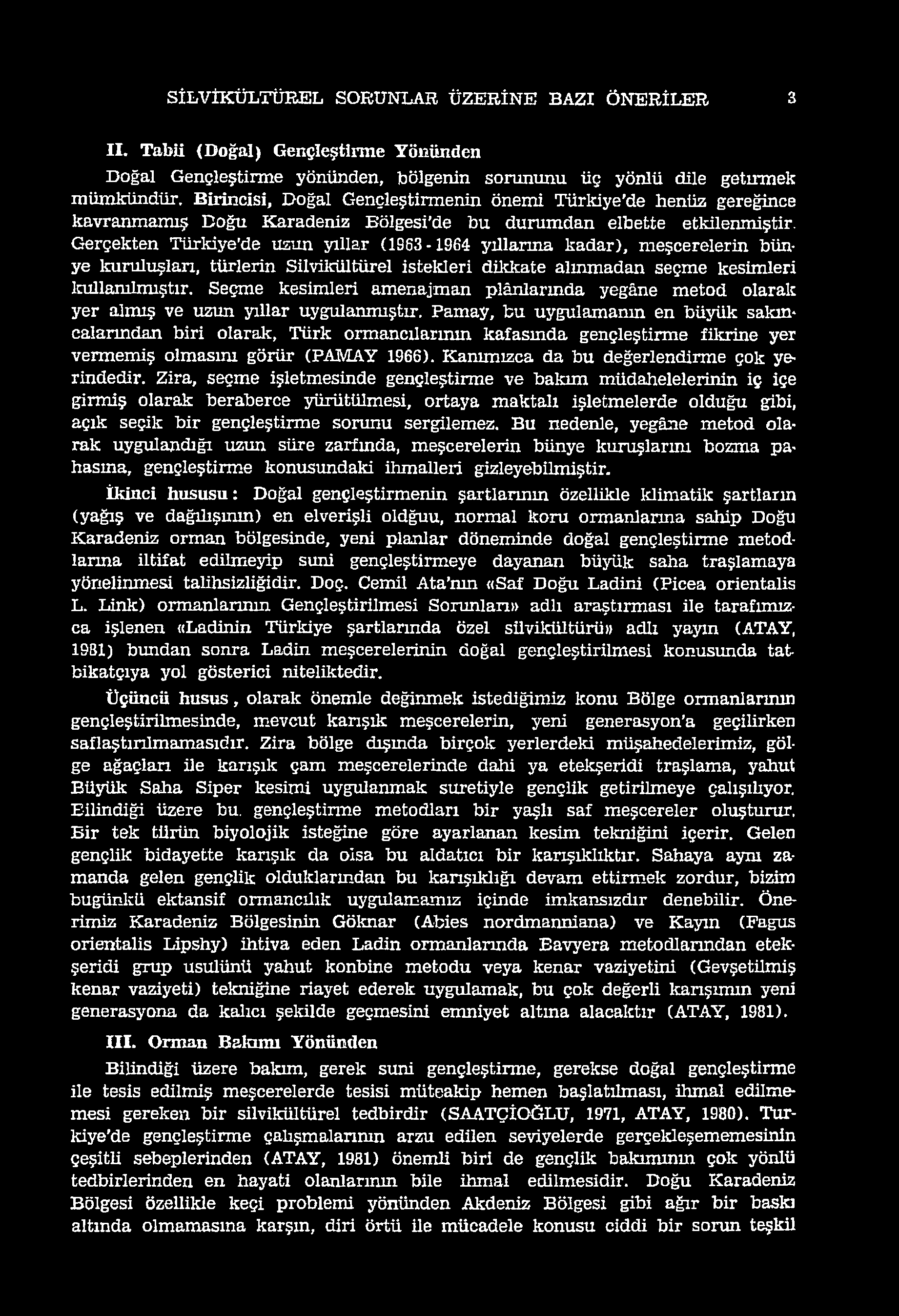 Pamay, bu uygulamanın en büyük sakıncalarından biri olarak, Türk ormancılarının kafasında gençleştirme fikrine yer vermemiş olmasını görür (PAMAY 1966). Kanımızca da bu değerlendirme çok yerindedir.