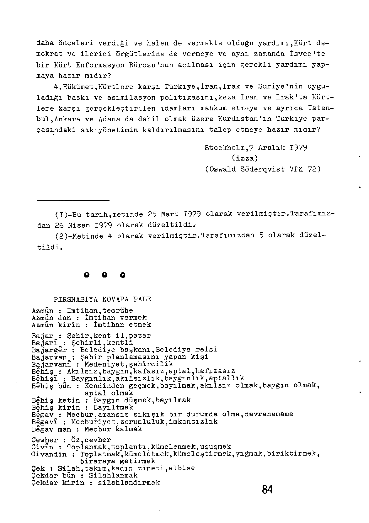 daha önceleri verdigi ve halen de ver~ekte oldu~u yardımı,kurt demokrat ve ilerici örgütlerine de vermeye ve aynı za~anda!sveç'te bir Kürt Enformasyon Bürosu'nun açılması için gerekli yardımı.