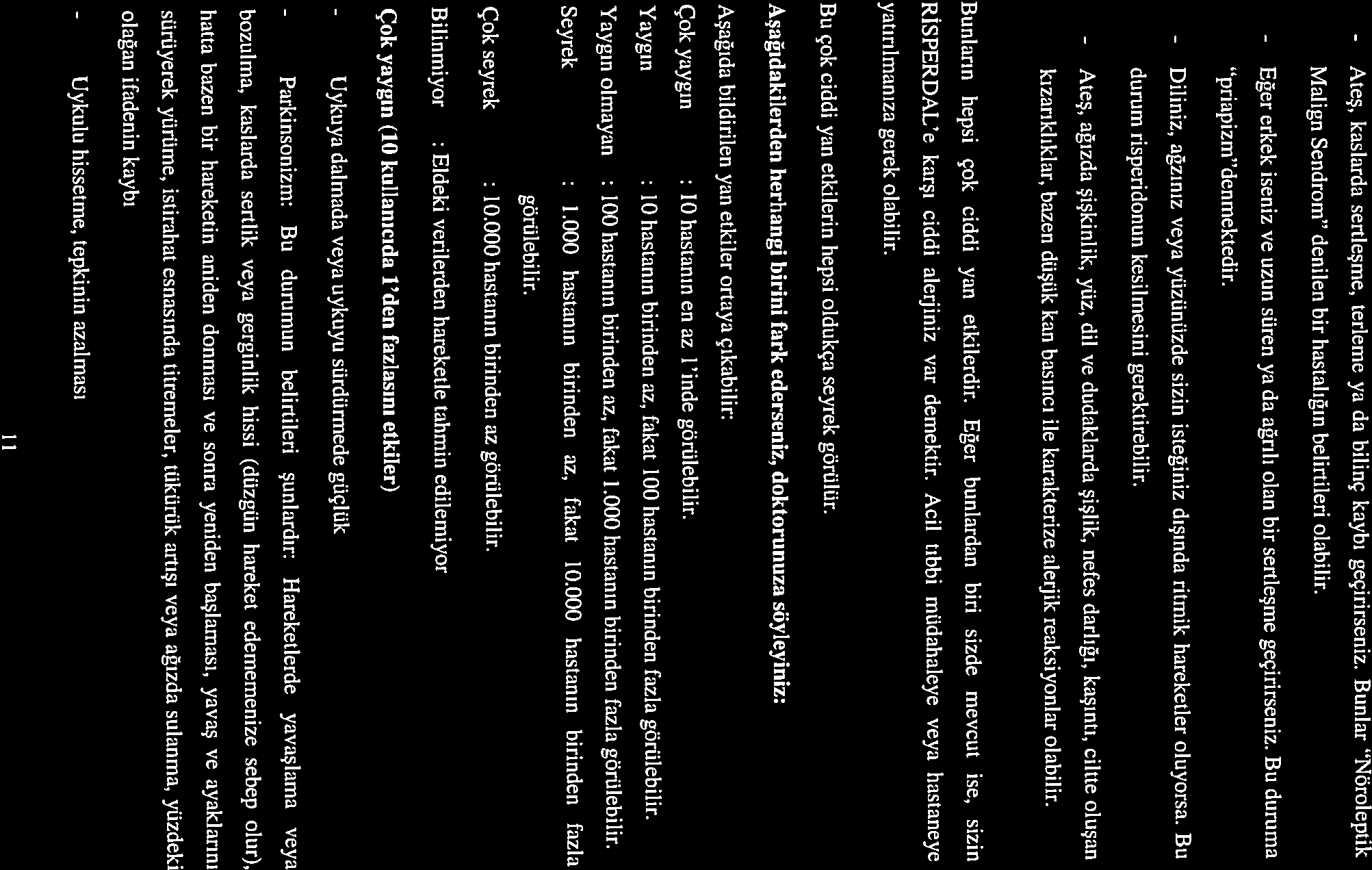 - Ateş, - Eğer kaslarda sertleşme, terleme ya da bilinç kaybı geçirirseniz. Bunlar Nöroleptik Malign Sendrom denilen bir hastalığln belirtileri olabilir.