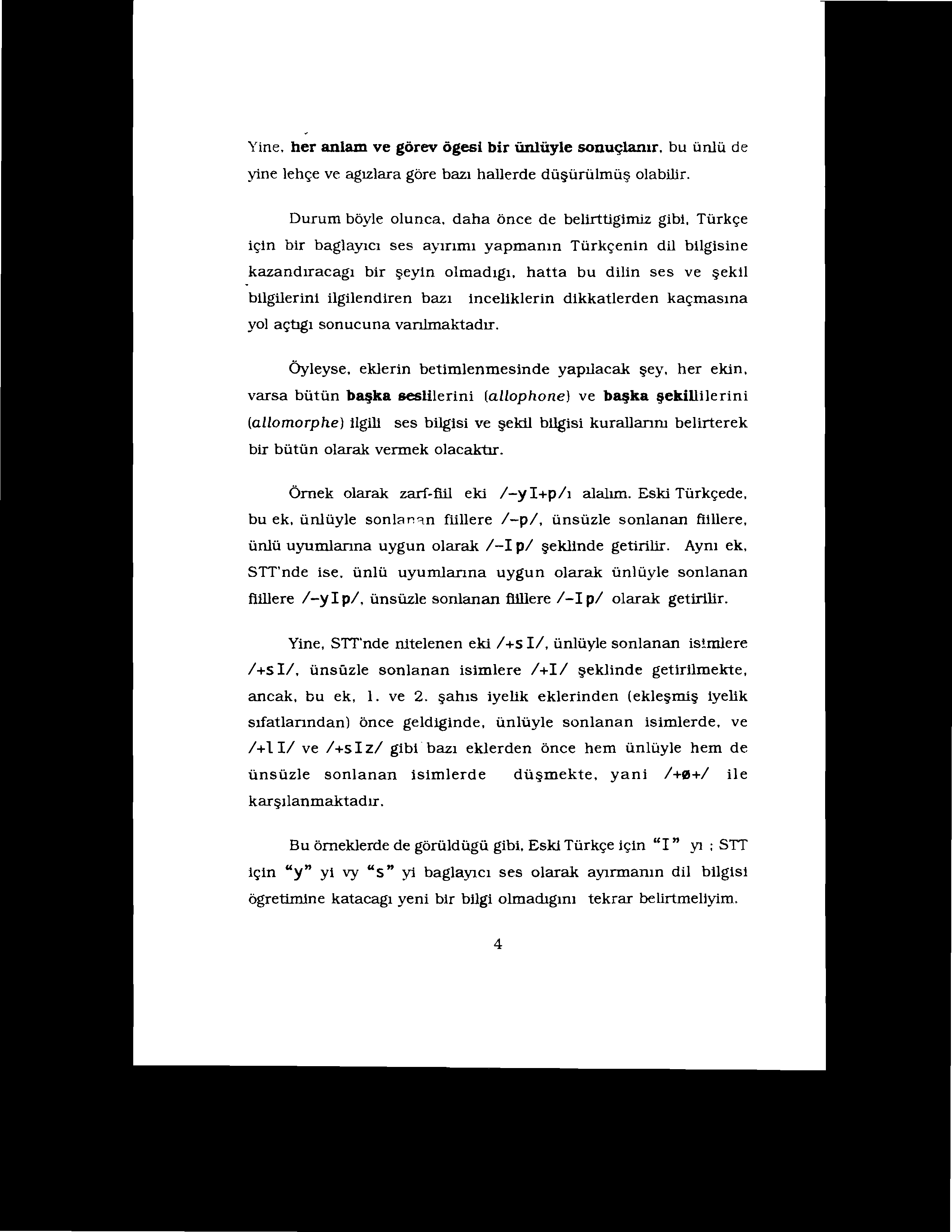 Yine. her anlam ve görev ögesi bir ünlüyle sonuçlanır. bu ünlü de yine lehçe ve agızlara göre bazı hallerde düşürülmüşolabilir. Durum böyle olunca.