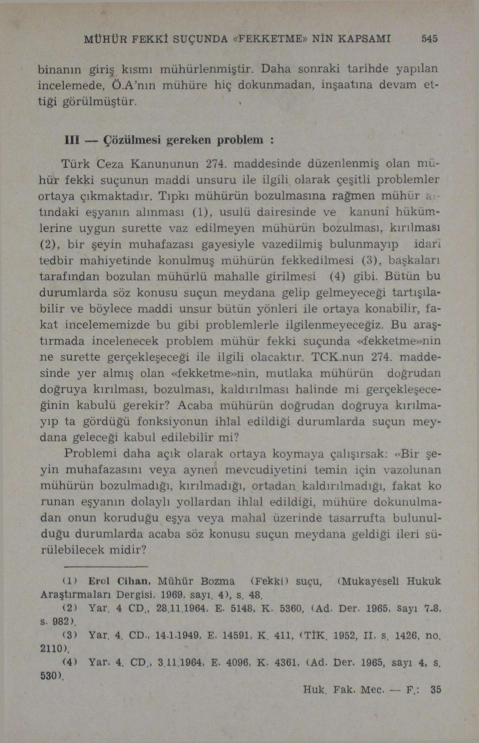 MÜHÜR FEKKİ SUÇUNDA «FEKKETME» NİN KAPSAMI 545 binanın giriş kısmı mühürlenmiştir. Daha sonraki tarihde yapılan incelemede, Ö.A'nın mühüre hiç dokunmadan, inşaatına devam ettığı görülmüştür.