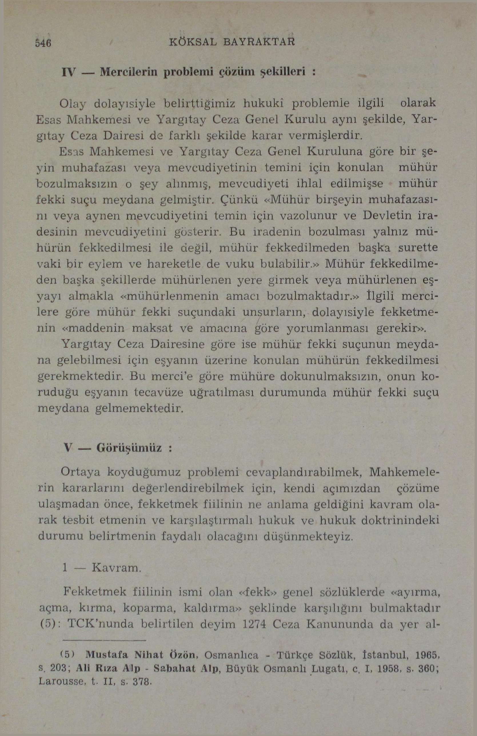 546 KÖKSAL BAYRAKTAR ı IV Mercilerin problemi çözüm şekilleri : Olay dolayısiyle belirttiğimiz hukukî problemle ilgili olarak Esas Mahkemesi ve Yargıtay Ceza Genel Kurulu aynı şekilde, Yargıtay Ceza