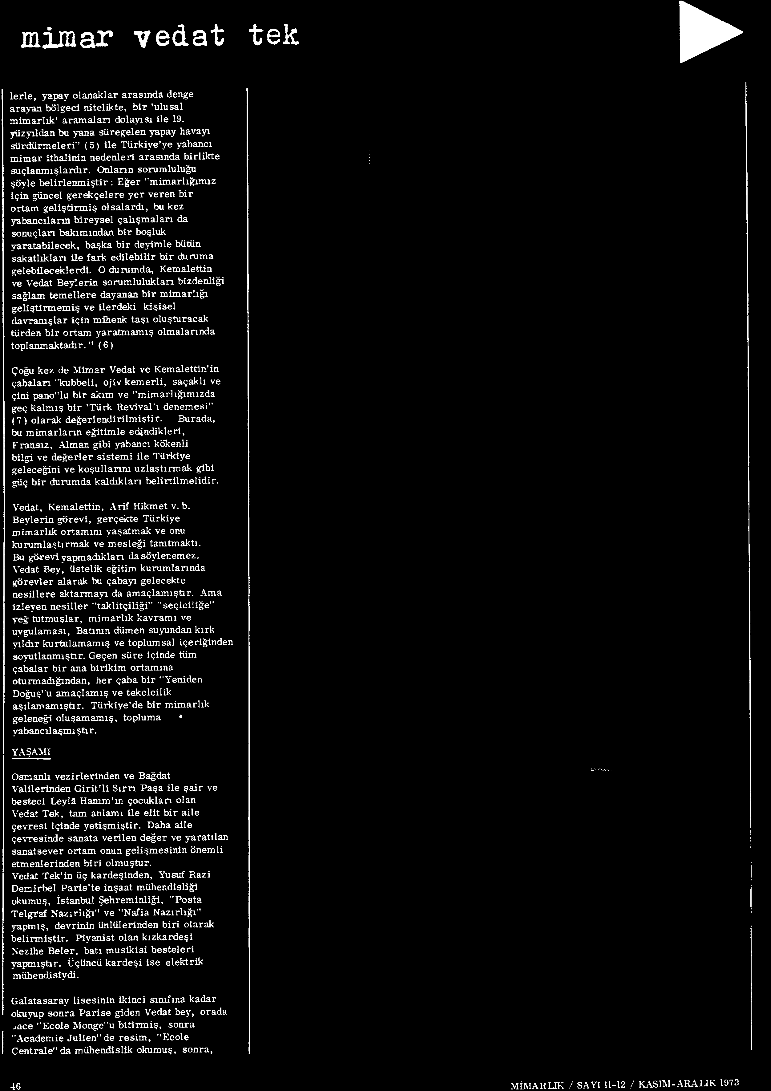 O durumda, Kemalettin ve Vedat Beylerin sorumluluklan bizdenliği sağlam temellere dayanan bir mimarlığı geliştirmemiş ve ilerdeki kişisel davranışlar için mihenk taşı oluşturacak türden bir ortam