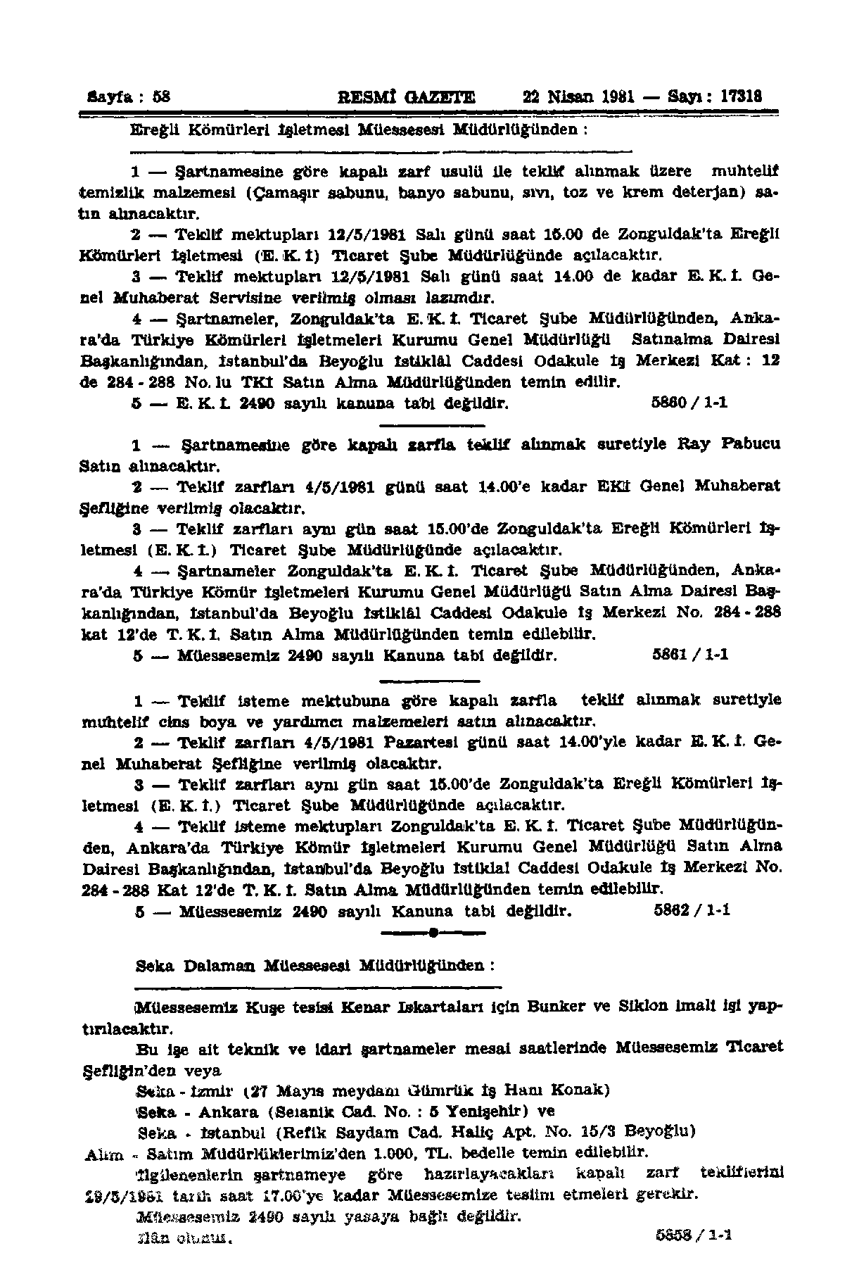 Sayfa : 58 RESMİ GAZETE 22 Nisan 1981 Sayı: 17318 Ereğli Kömürleri İşletmesi Müessesesi Müdürlüğünden : 1 Şartnamesine göre kapalı zarf usulü Üe teklif alınmak üzere muhtelif temizlik malzemesi