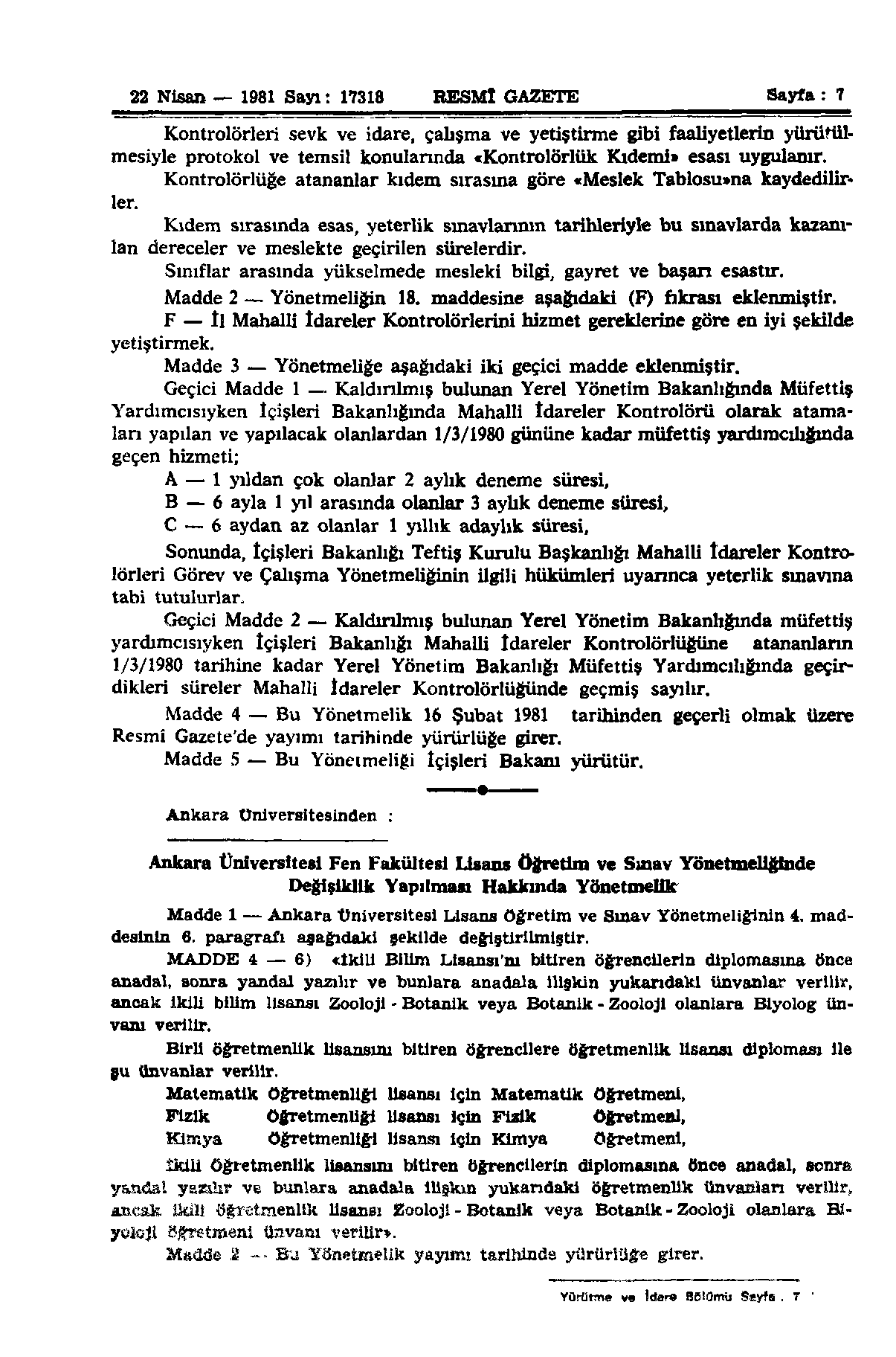 22 Nisan 1981 Sayı: 17318 RESMÎ GAZETE Sayfa: 7 Kontrolörleri sevk ve idare, çalışma ve yetiştirme gibi faaliyetlerin yürütülmesiyle protokol ve temsil konularında «Kontrolörlük Kıdemi» esası
