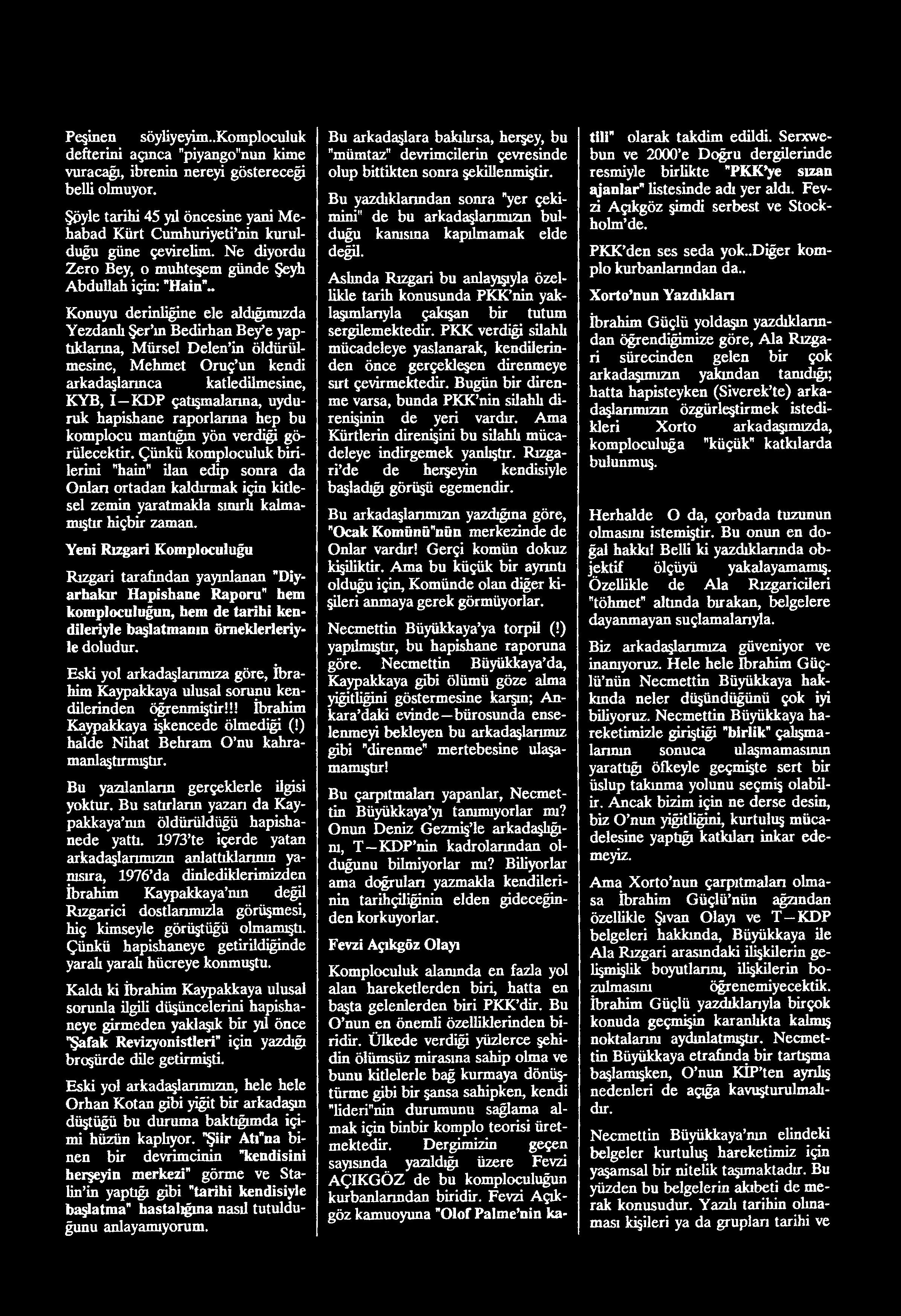 . Konuyu derinliğine ele aldığımızda Yezdanh Şer'ın Bedirhan Be^e yap tıklarına, Mürsel Delen'in öldürül mesine, Mehmet Oruç'un kendi arkadaşlarınca katledilmesine, KYB, I KDP çatışmalarına, uydu ruk