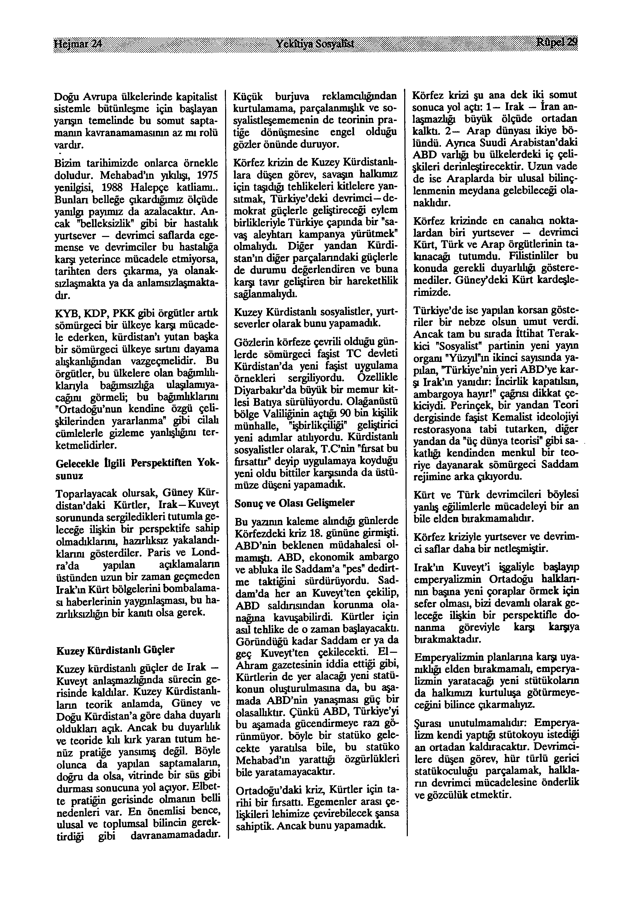 Hejmar 24 Doğu Avrupa ülkelerinde kapitalist sistemle bütünleşme için başlayan yansın temelinde bu somut sapta manın kavranamamasının az mı rolü vardır. Bizim tarihimizde onlarca örnekle doludur.