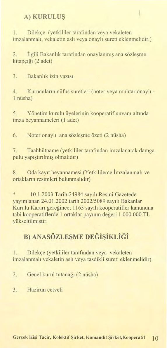 A)KURULUŞ 1. Dilekçe (yetkililer tarafından veya vekaleten imzalanmal ı, vekaletin aslı veya onaylı sureti eklenmelidir.) 2. İlgili Bakanlık tarafından onaylammş ana sözleşme kitapçığı (2 adet) 3.