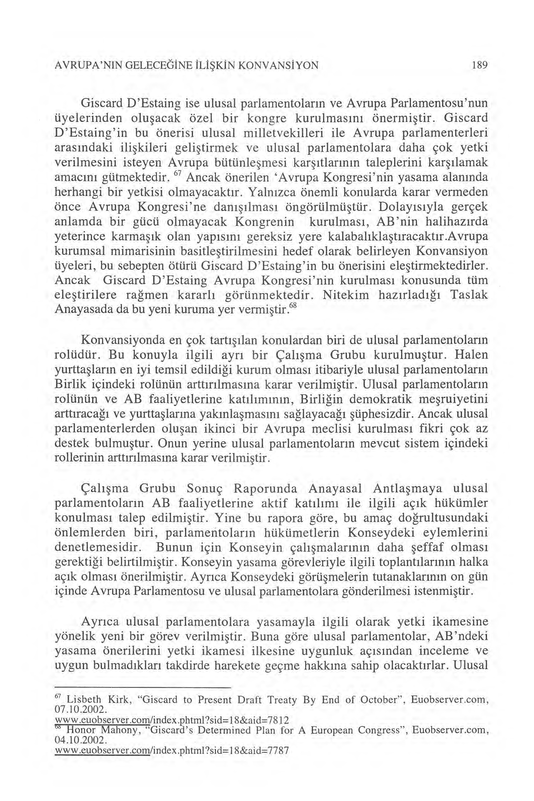 AVRUPA'NIN GELECEĞINE ILIŞKIN KONVANS İ YON 189 Giscard D'Estaing ise ulusal parlamentolar ın ve Avrupa Parlamentosu'nun üyelerinden olu şacak özel bir kongre kurulmas ı n ı önermi ştir.