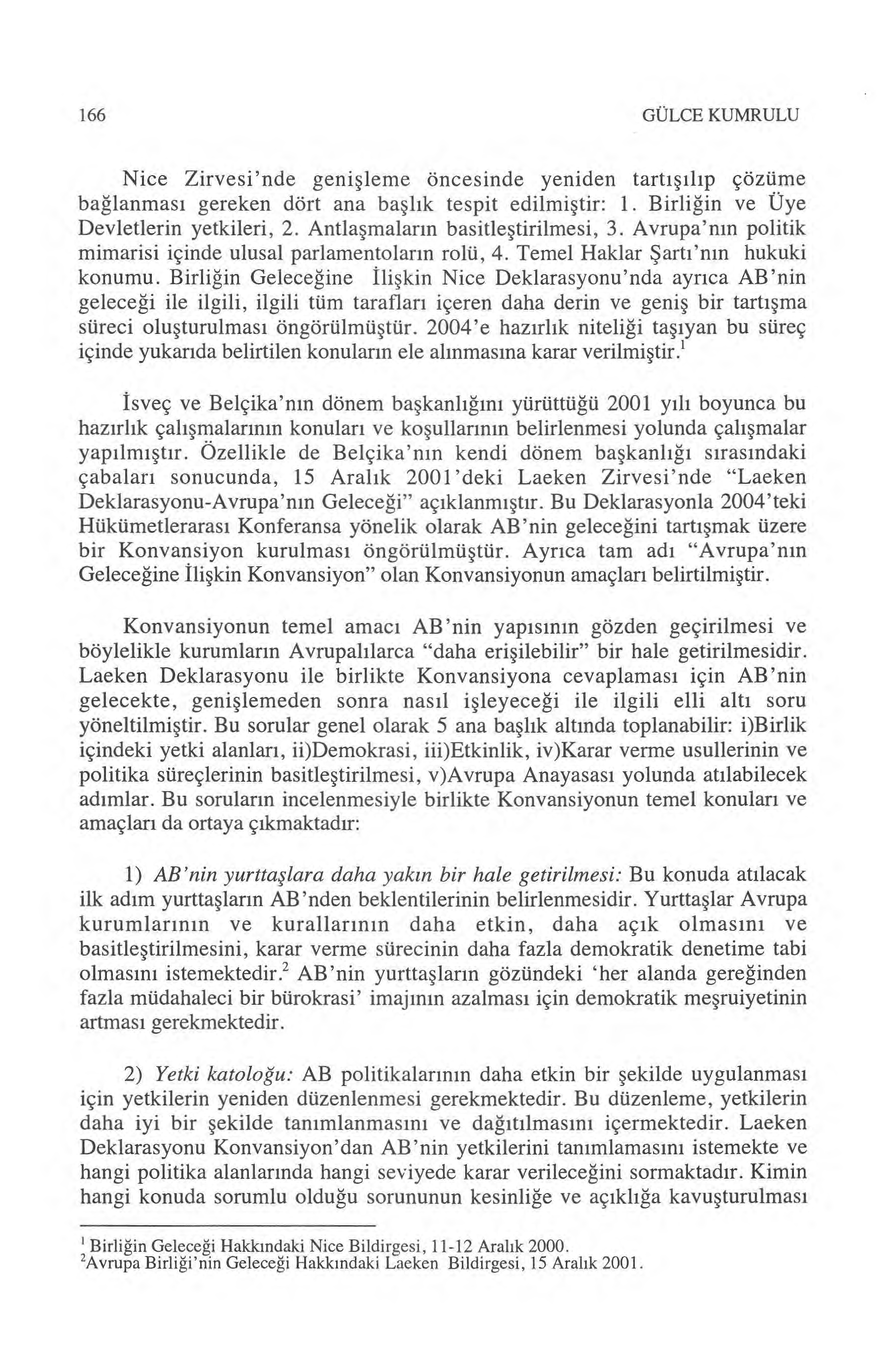 166 GÜLCE KUMRULU Nice Zirvesi'nde geni şleme öncesinde yeniden tart ışılıp çözüme bağlanmas ı gereken dört ana ba ş l ık tespit edilmi ştir: 1. Birli ğin ve Üye Devletlerin yetkileri, 2.