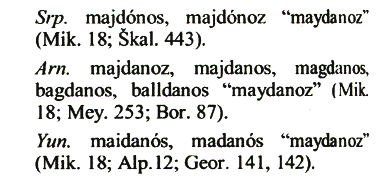 TÜRK DİLİ Her Söze Maydanoz 506 Eren de Rumcadaki mayntanos ve maydanos şekillerinin Türkçeden alıntılandığını söylemiştir (Eren 1999: 290).