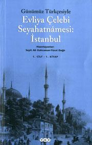 Günümüz Türkçesiyle Evliya Çelebi Seyahatnamesi: İstanbul (1. cilt, 1. kitap) / Evliya Çelebi, 1093/1682 ; hazırlayanlar Seyit Ali Kahraman, Yücel Dağlı. -- Ġstanbul : Yapı Kredi Yayınları, 2003. 1. c. 1. kitap (XXV, 386 s.