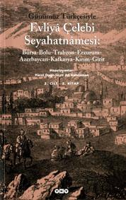 Edebiyat ; 664) ISBN 975-08-0952-1 Günümüz Türkçesiyle Evliya Çelebi Seyahatnamesi : Bursa, Bolu, Trabzon, Erzurum, Azerbaycan, Kafkasya, Kırım, Girit (2. cilt, 2.