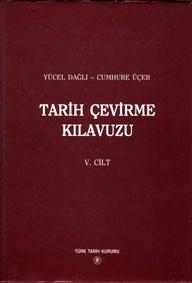 Tarih çevirme kılavuzu (5. cilt) : 01 M. 1201-29 Z. 1200 (24 Ekim 1786-16 Kasım 2077) / Yücel Dağlı, Cumhure Üçer.