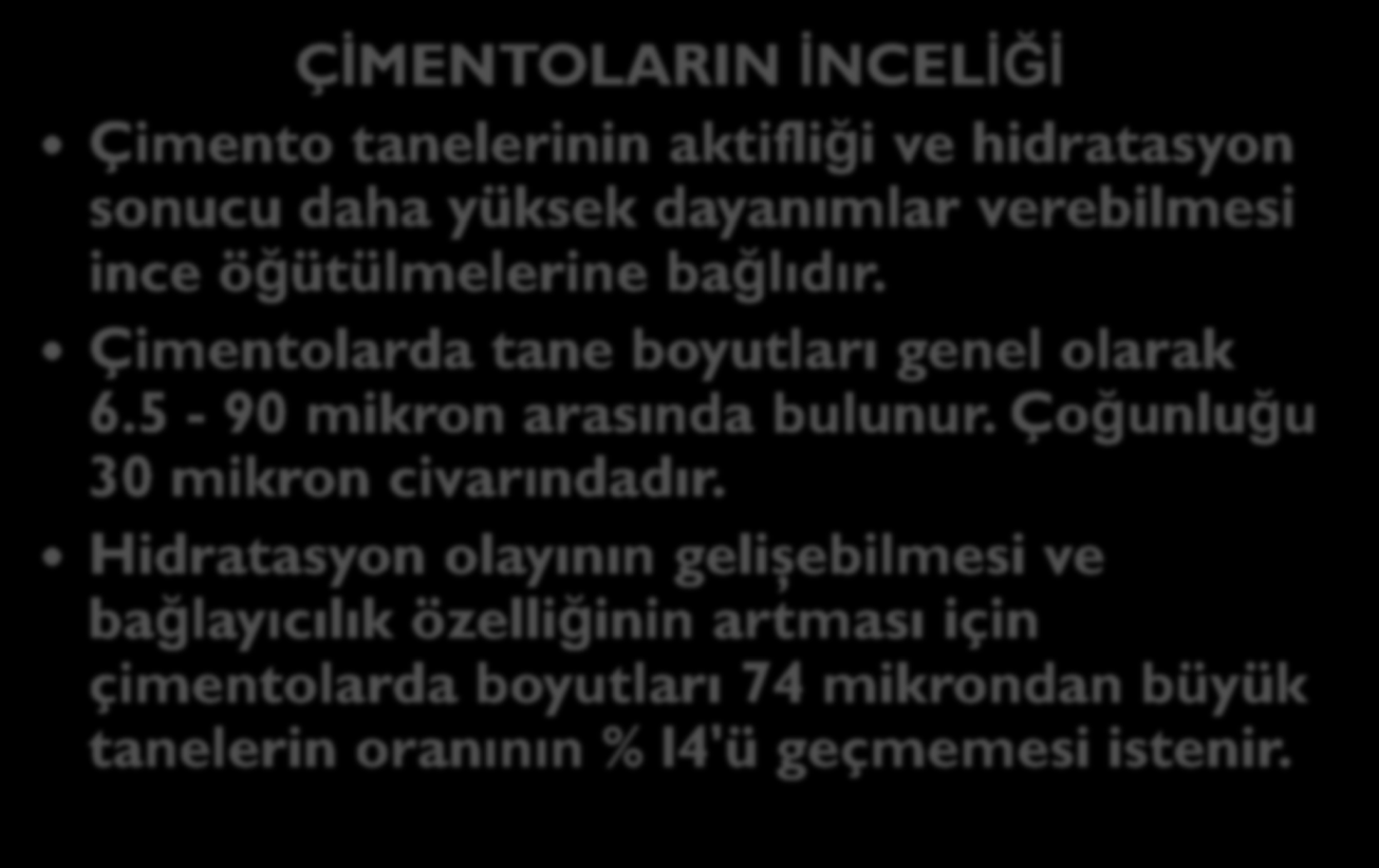 ÇİMENTOLARIN İNCELİĞİ Çimento tanelerinin aktifliği ve hidratasyon sonucu daha yüksek dayanımlar verebilmesi ince öğütülmelerine bağlıdır. Çimentolarda tane boyutları genel olarak 6.