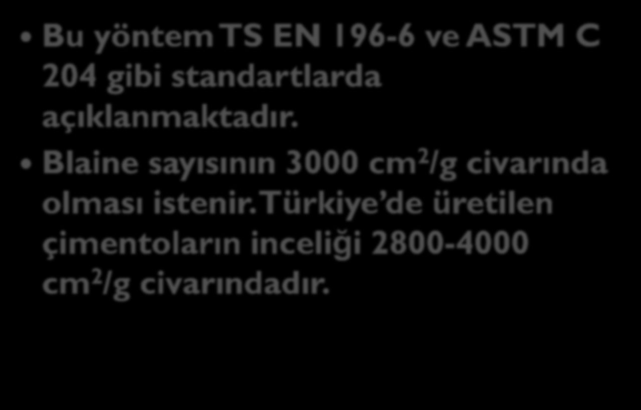 Bu yöntem TS EN 196-6 ve ASTM C 204 gibi standartlarda açıklanmaktadır.