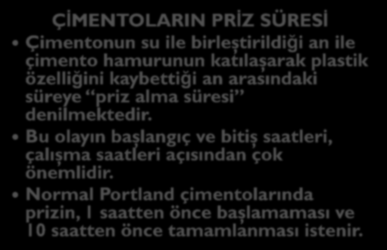 ÇİMENTOLARIN PRİZ SÜRESİ Çimentonun su ile birleştirildiği an ile çimento hamurunun katılaşarak plastik özelliğini kaybettiği an arasındaki süreye priz alma süresi denilmektedir.