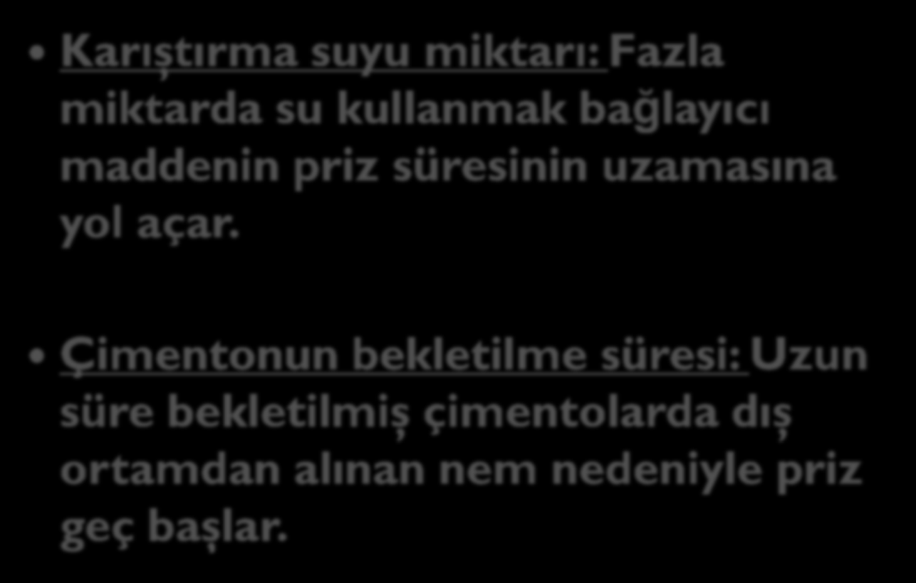 Karıştırma suyu miktarı: Fazla miktarda su kullanmak bağlayıcı maddenin priz süresinin uzamasına yol açar.