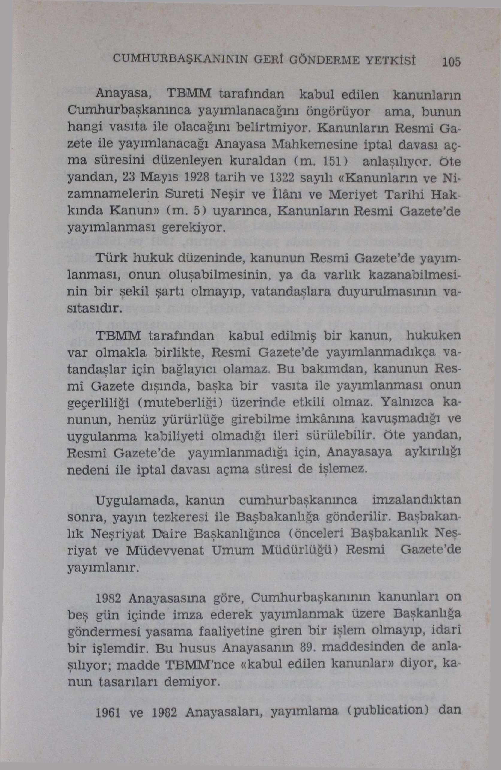 CUMHURBAŞKANININ GERİ GÖNDERME YETKİSİ 105 Anayasa, TBMM tarafından kabul edilen kanunların Cumhurbaşkanınca yayımlanacağını öngörüyor ama, bunun hangi vasıta ile olacağını belirtmiyor.