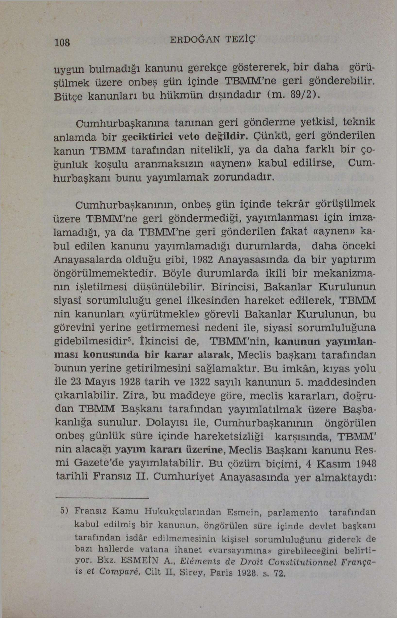 108 ERDOĞAN TEZİÇ uygun bulmadığı kanunu gerekçe göstererek, bir daha görüşülmek üzere onbeş gün içinde TBMM'ne geri gönderebilir. Bütçe kanunları bu hükmün dışındadır (m. 89/2).