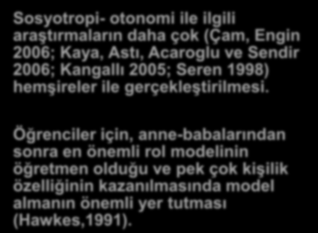 Sosyotropi- otonomi ile ilgili araģtırmaların daha çok (Çam, Engin 2006; Kaya, Astı, Acaroglu ve Sendir 2006; Kangallı 2005; Seren 1998) hemģireler ile gerçekleģtirilmesi.